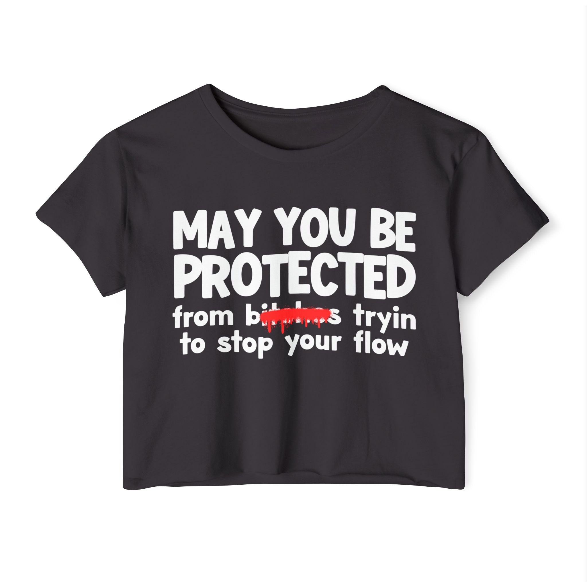 May You Be Protected From Bitches Tryin To Stop Ya Flow — Funny Protection Statement Crop Top