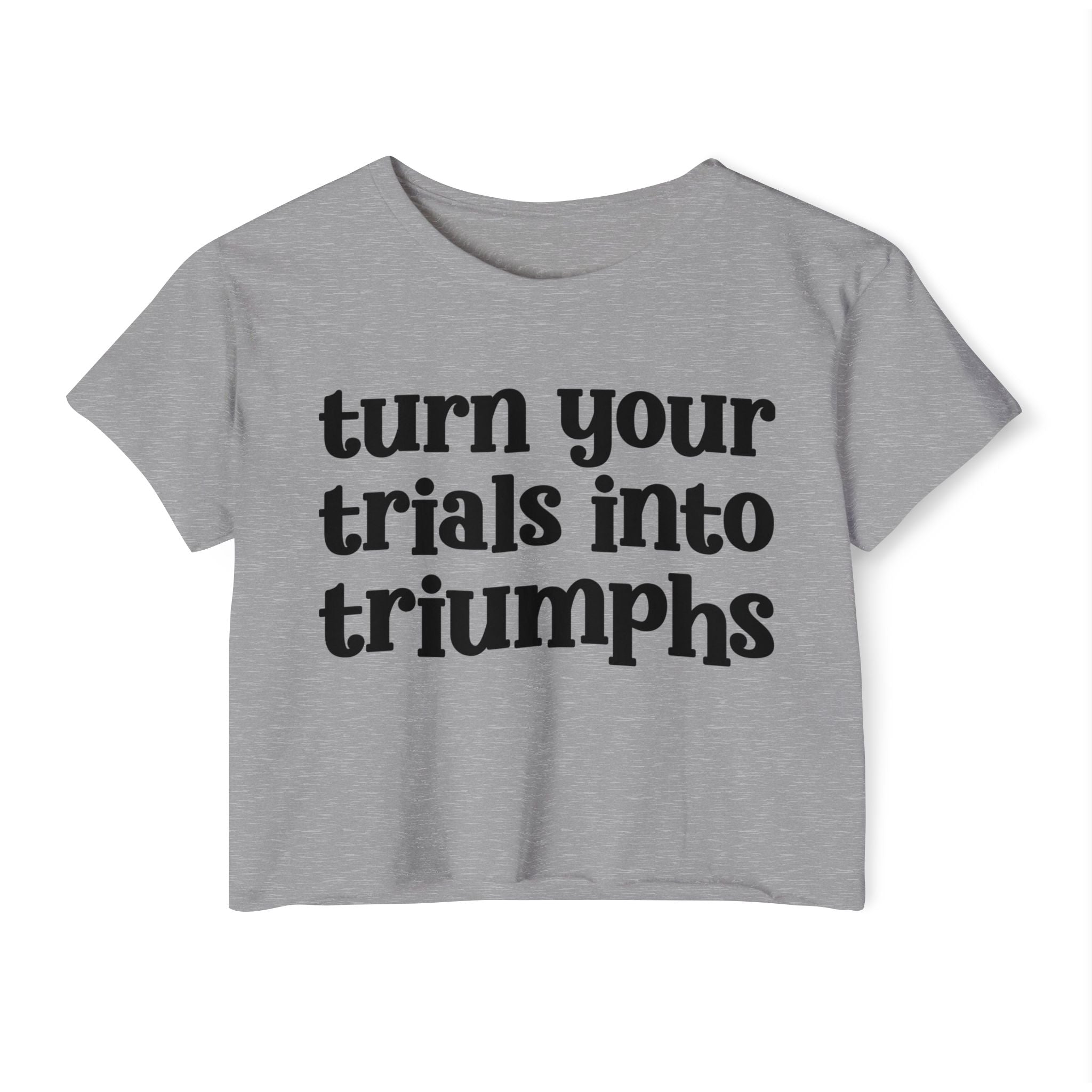 Turn Your Trials Into Triumphs - Inspirational Crop Top