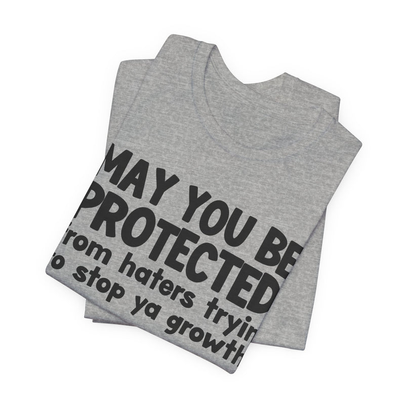 May You Be Protected from Haters Tryin' to Stop Ya Growth - Inspirational Statement T-Shirt