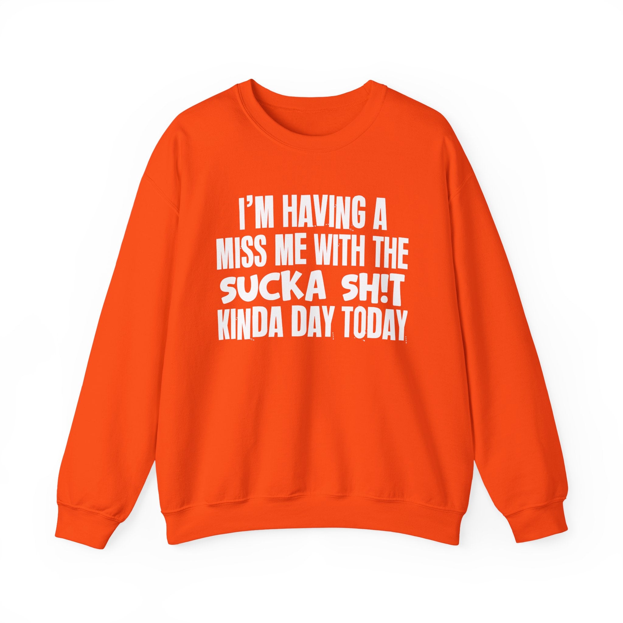 I'm Having A Miss Me With The Sucka Shit Kinda Day Today - Humorous Bold Mood Sweatshirt