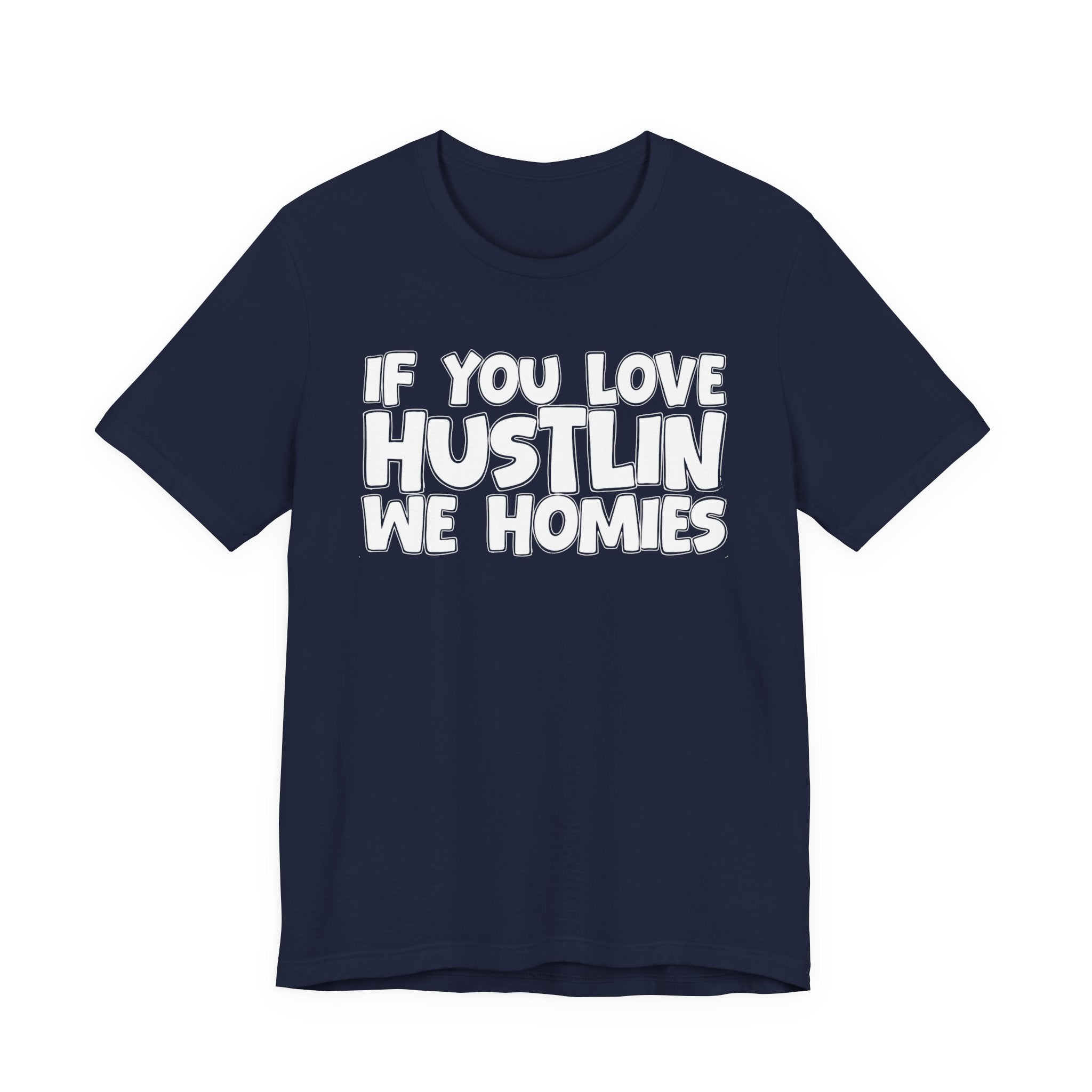 If  You Love Hustlin We Homies — Motivational Hustle Statement T-Shirt