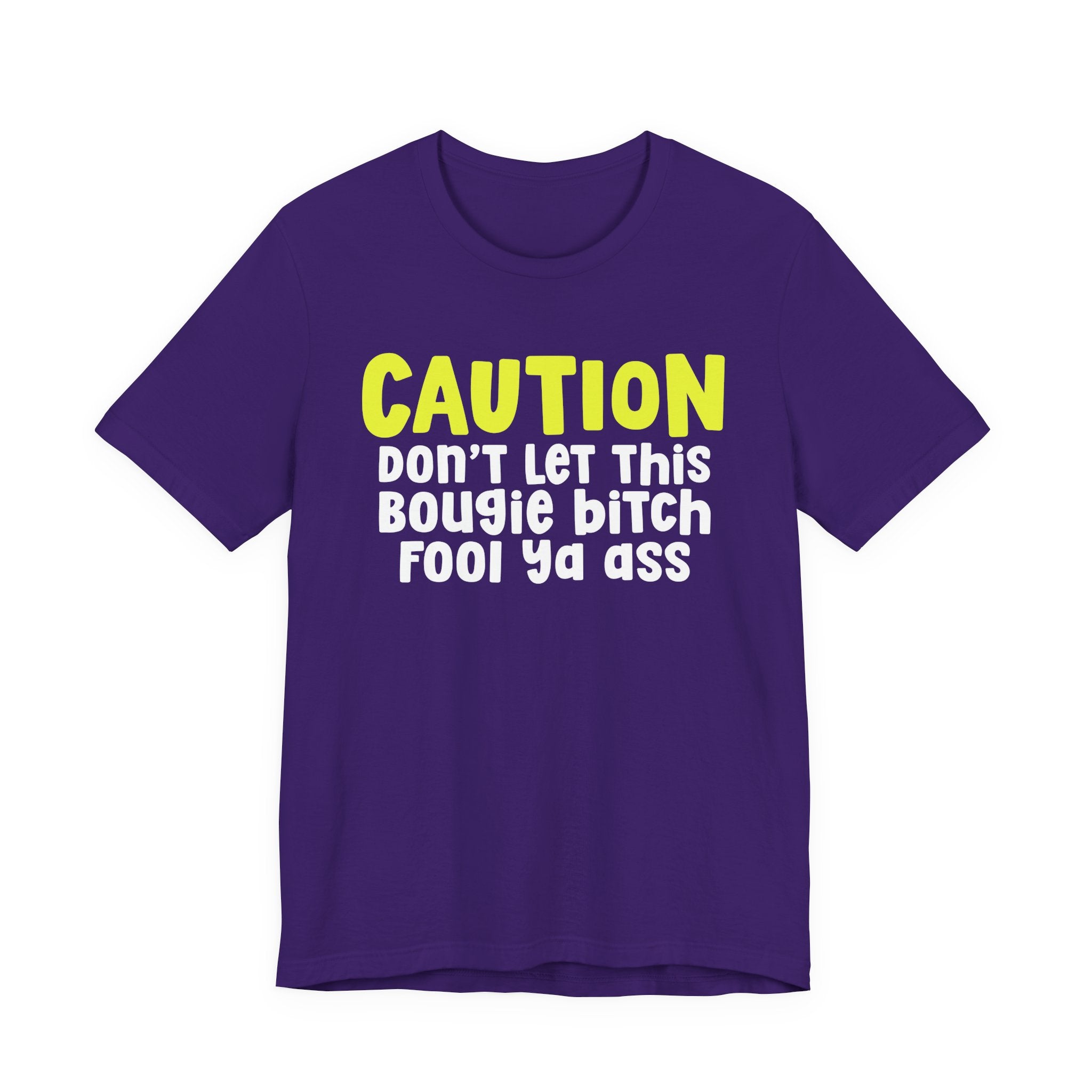 Caution Don't Let This Bougie Bitch Fool Ya Ass — Sassy Warning Statement T-shirt