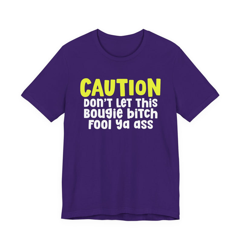 Caution Don't Let This Bougie Bitch Fool Ya Ass — Sassy Warning Statement T-shirt
