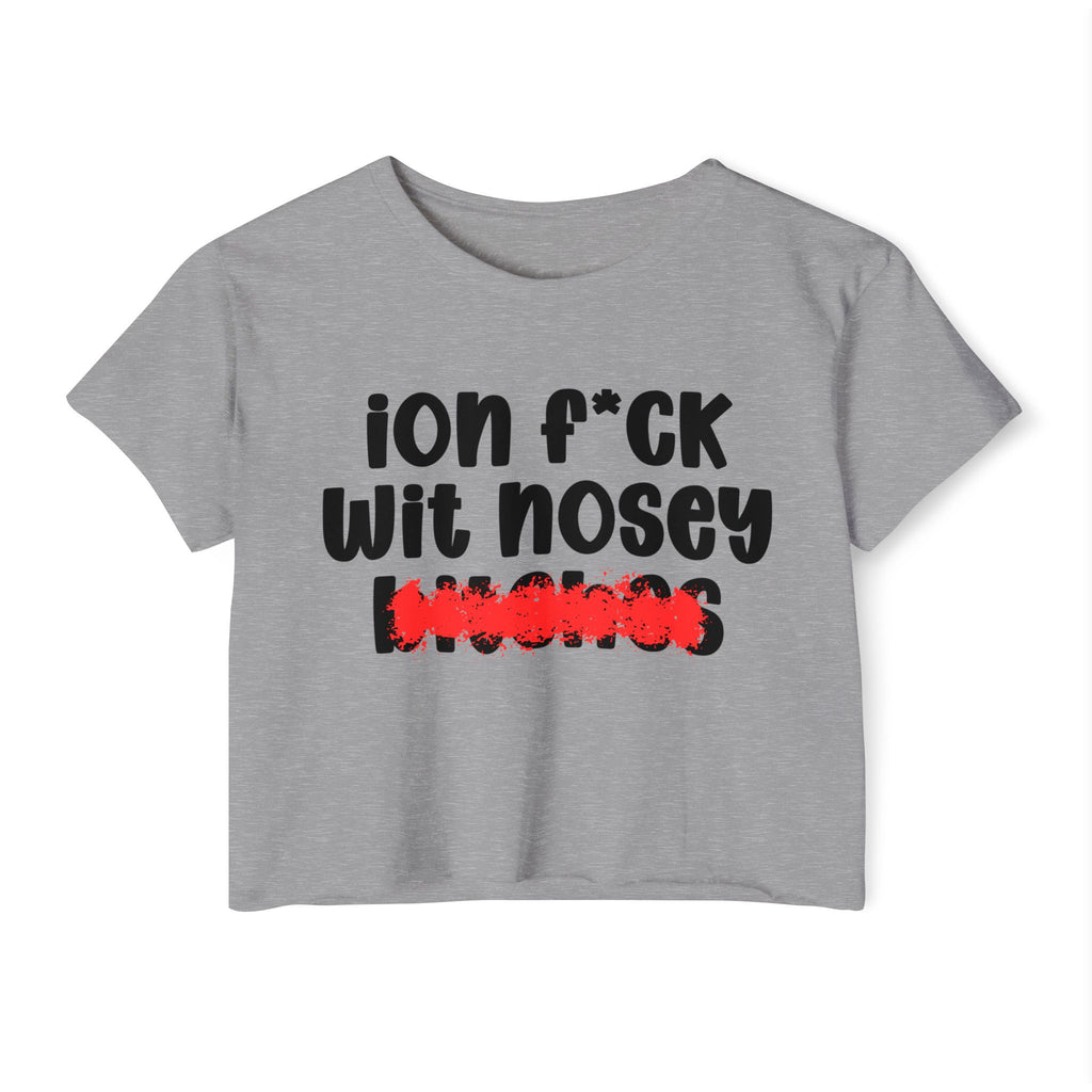 ION (I Don't) FUCK WIT NOSEY BITCHES - Bold Sarcastic Crop Top