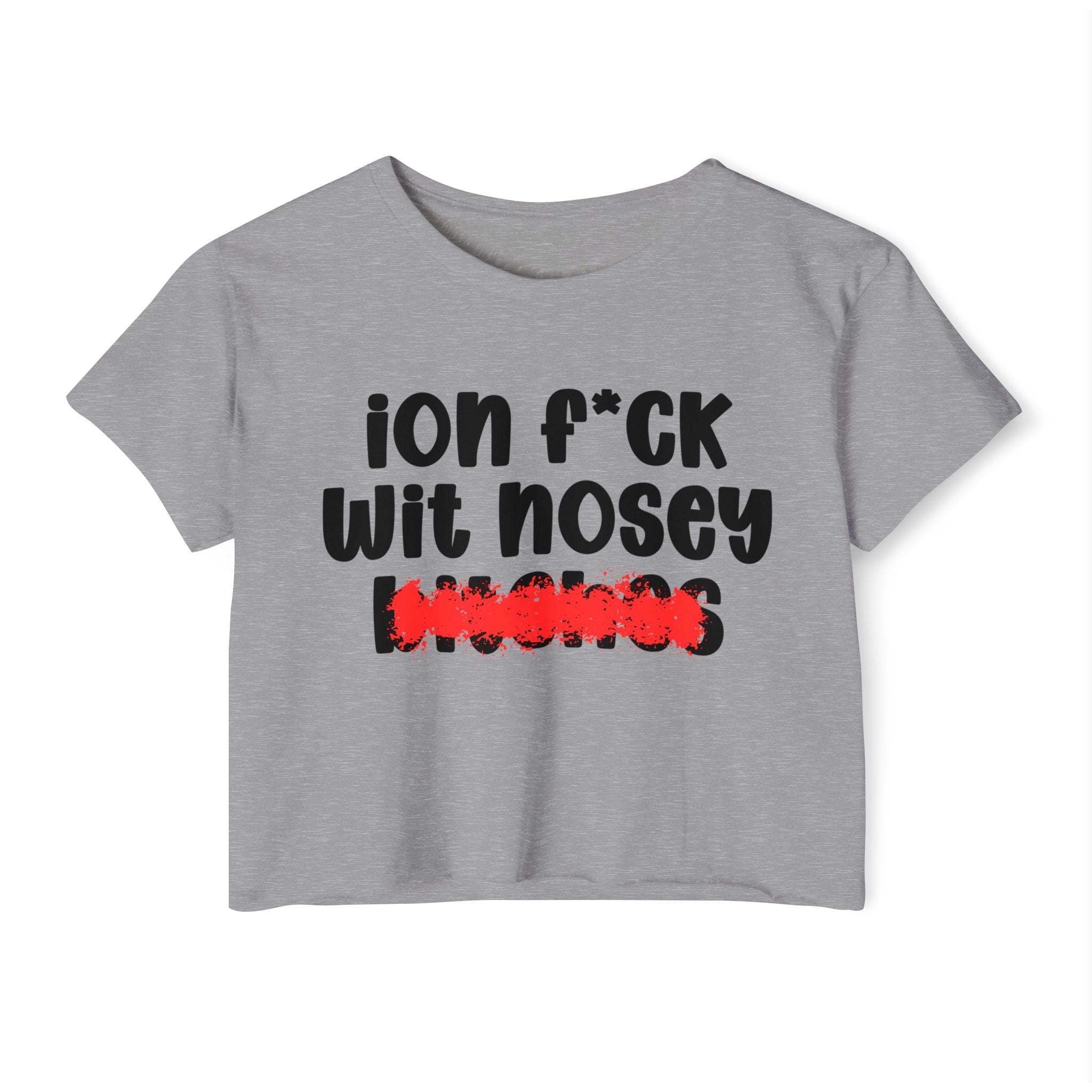 ION (I Don't) FUCK WIT NOSEY BITCHES - Bold Sarcastic Crop Top