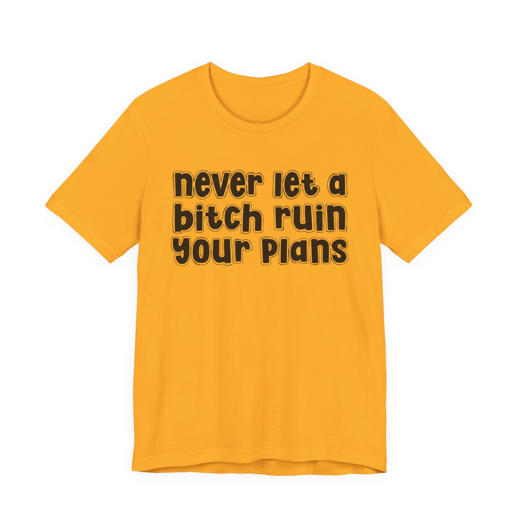Never Let A Bitch Ruin Your Plans－Motivational Declaration T-shirt
