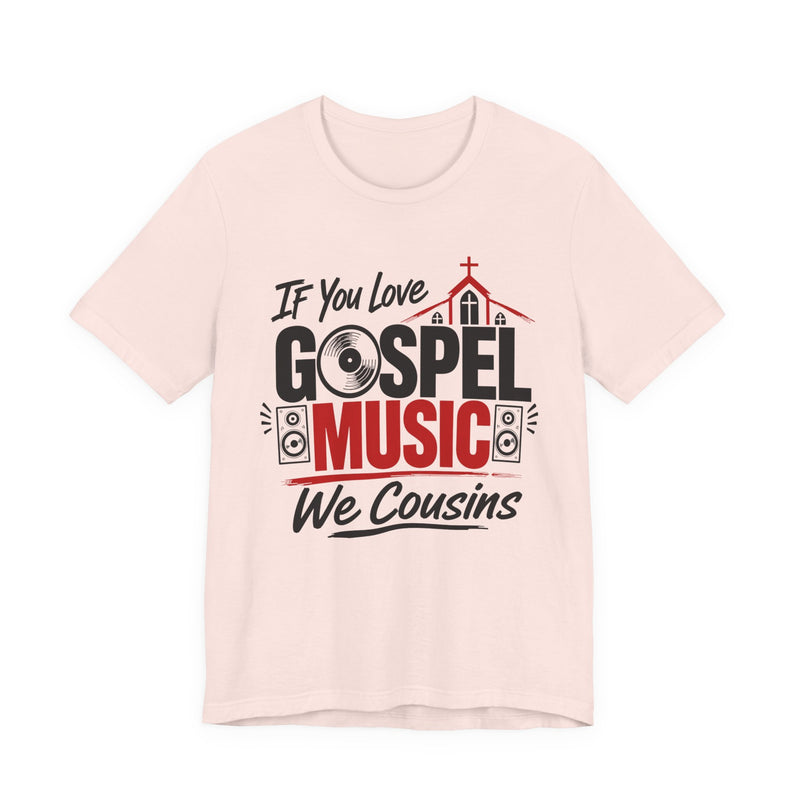 If You Love Gospel Music We Cousins － Gospel Music Lover T-shirt
