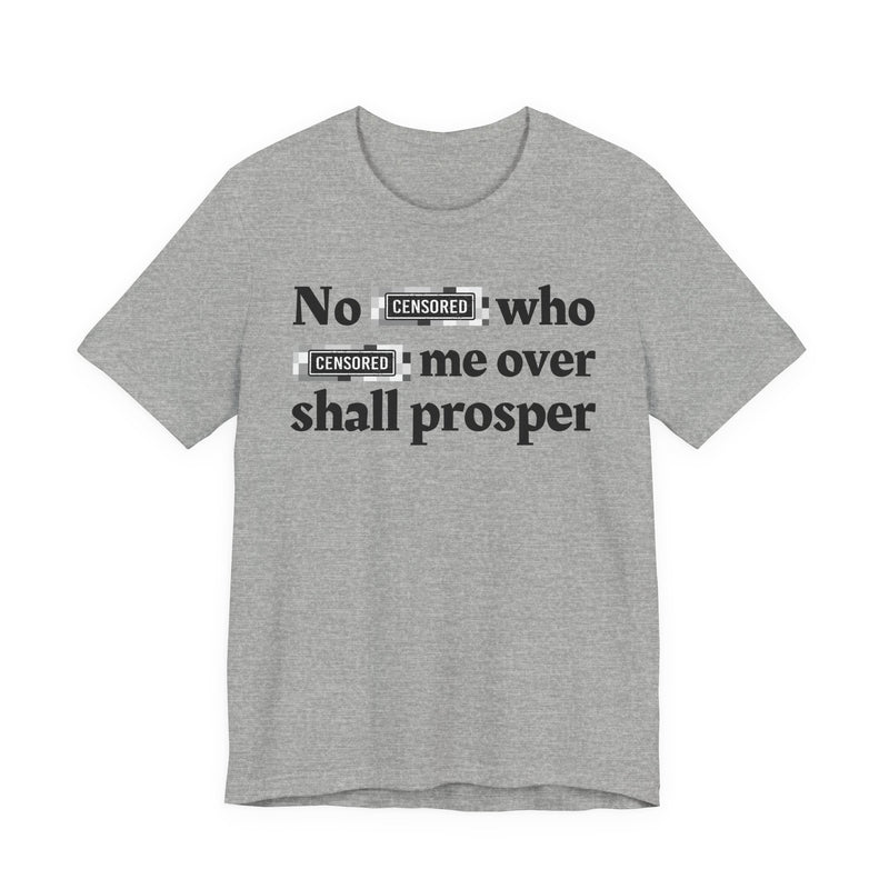 No Bitch Who Fucked Me Over Shall Prosper — T-Shirt