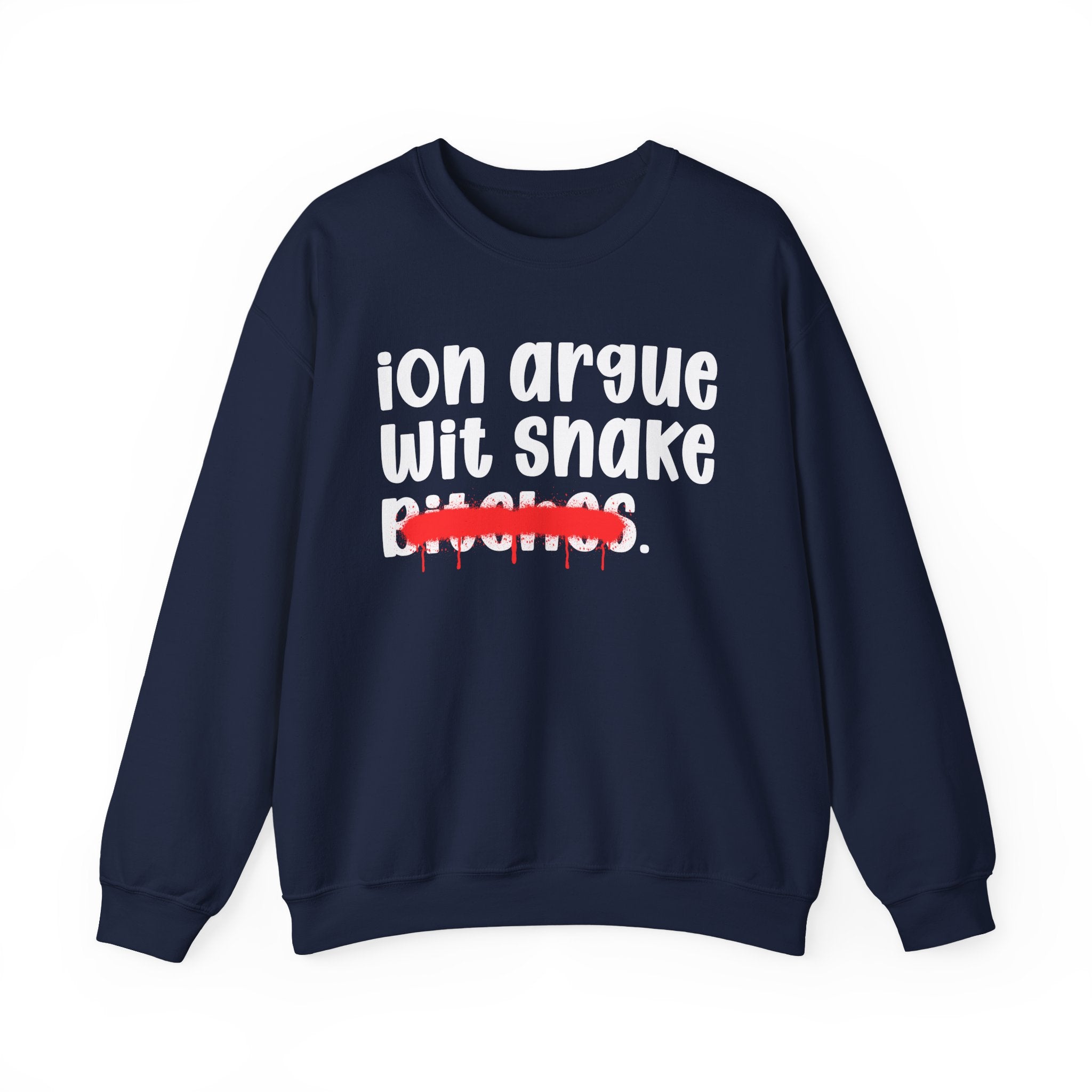 ION (I Don't) Argue Wit Snake Bitches — Funny Statement Sweatshirt