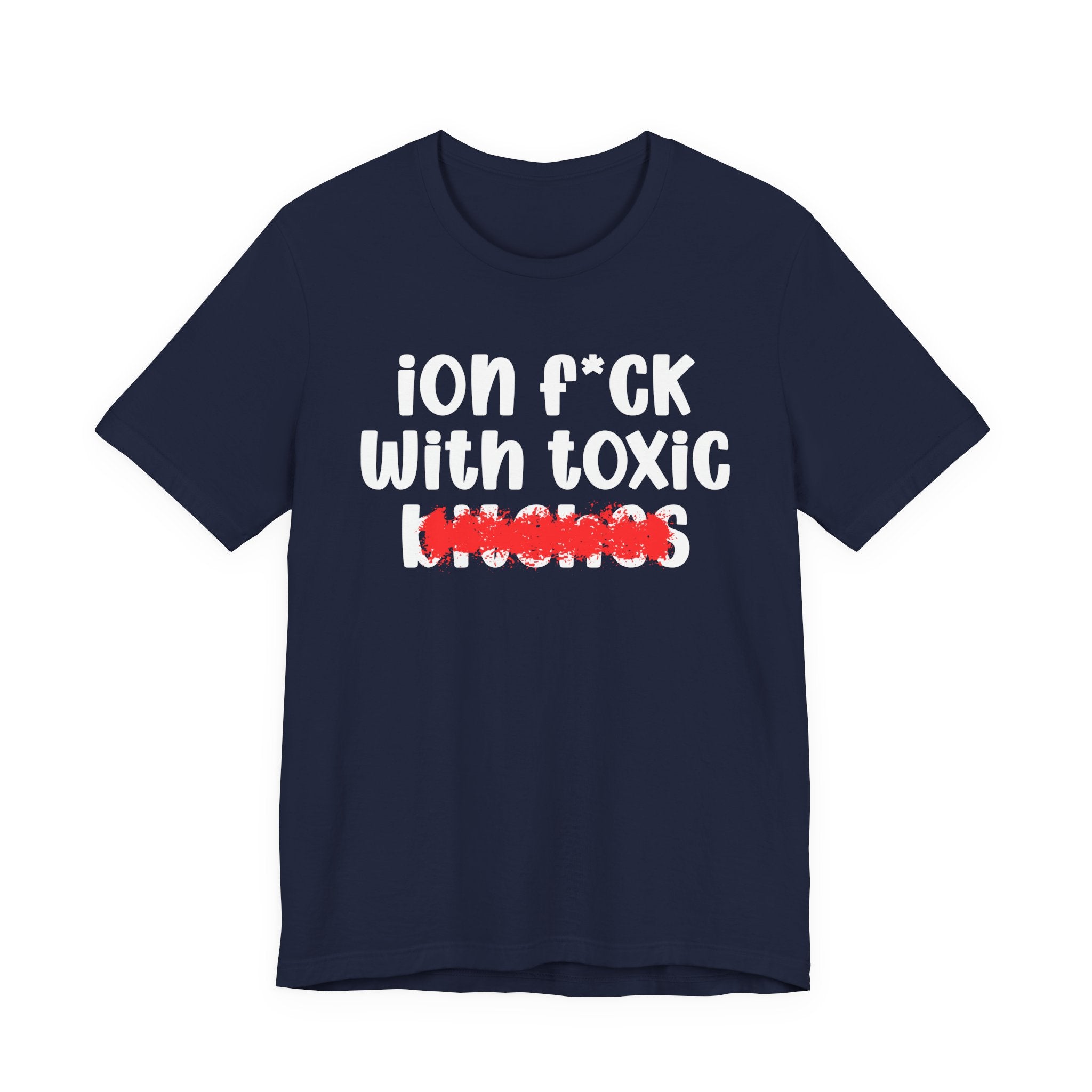 ION (I Don't) FUCK WITH TOXIC BITCHES — Bold Sarcastic Graphic T-Shirt