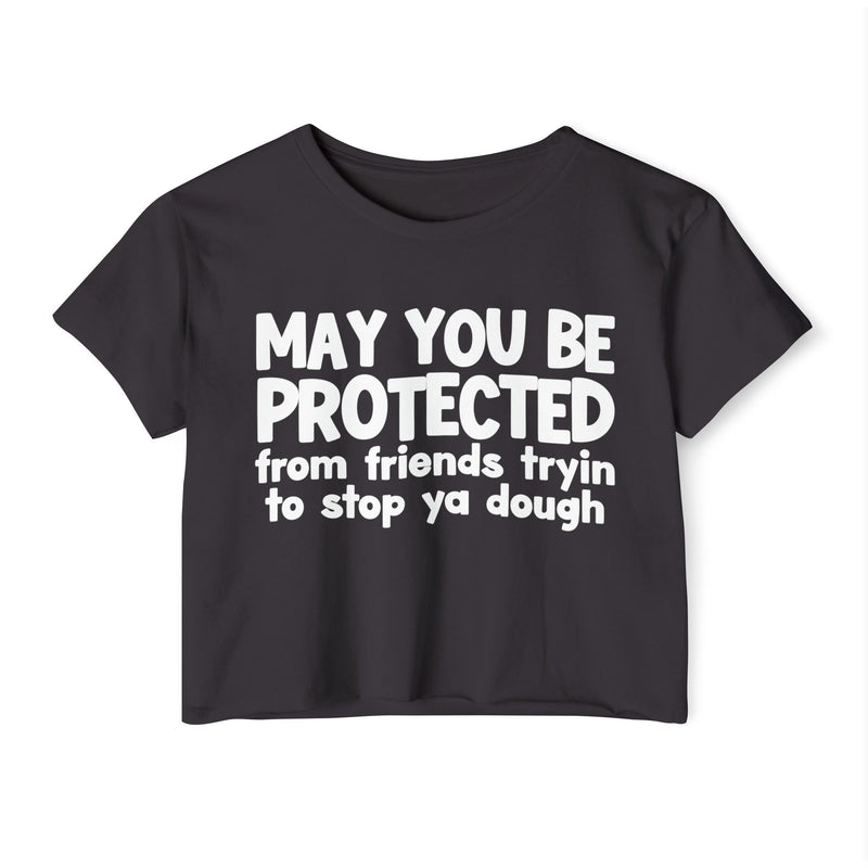 May You Be Protected From Friends Tryin To Stop Ya Dough - Funny Sarcastic Prayer Crop Top