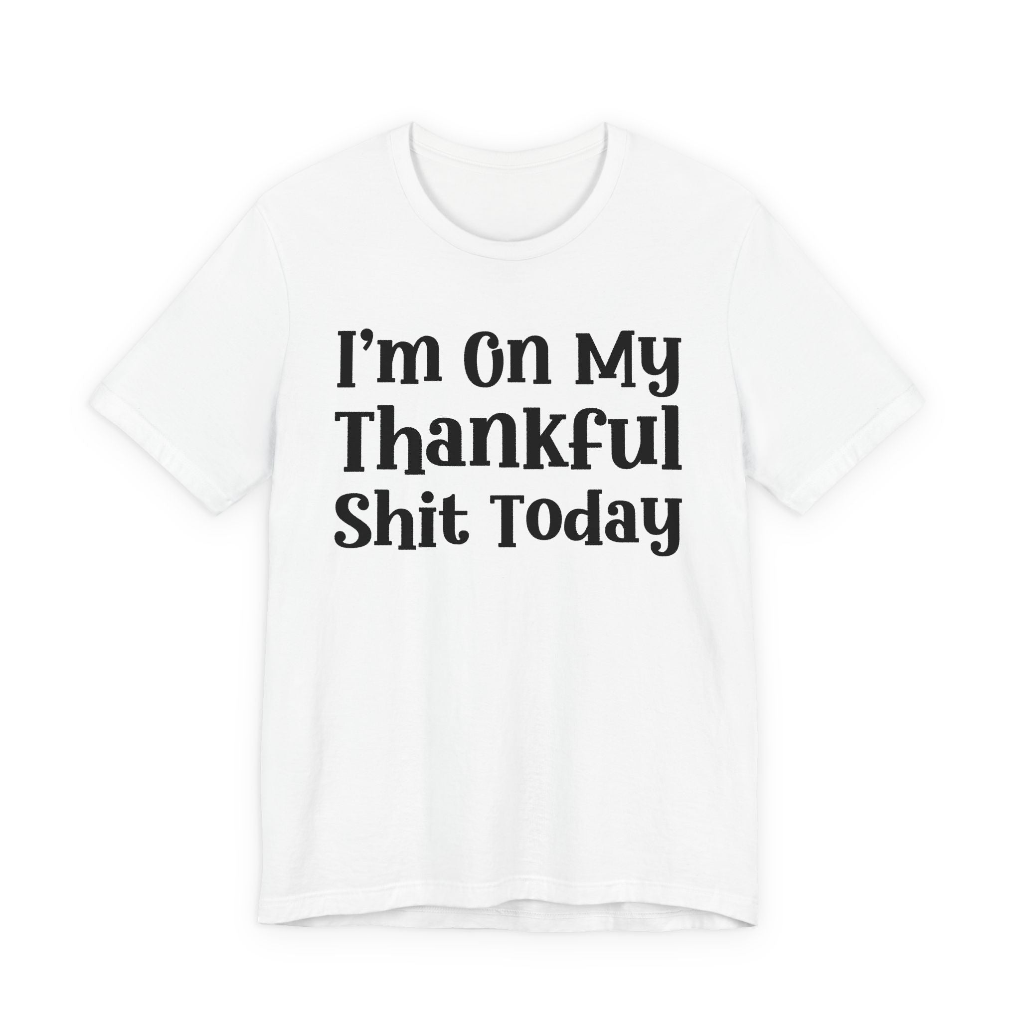 I'm On My Thankful Shit Today T-Shirt
