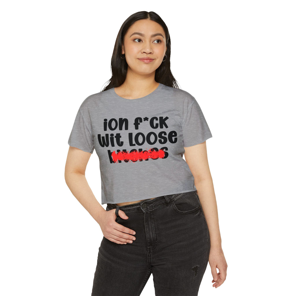 ION (I Don't) FUCK WITH LOOSE BITCHES - Bold Sarcastic Crop Top
