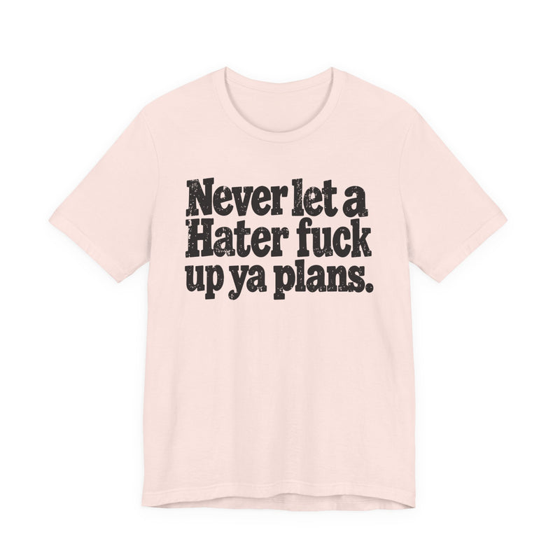 Never Let a Hater Fuck Up Ya Plans －Street Motivational T-Shirt