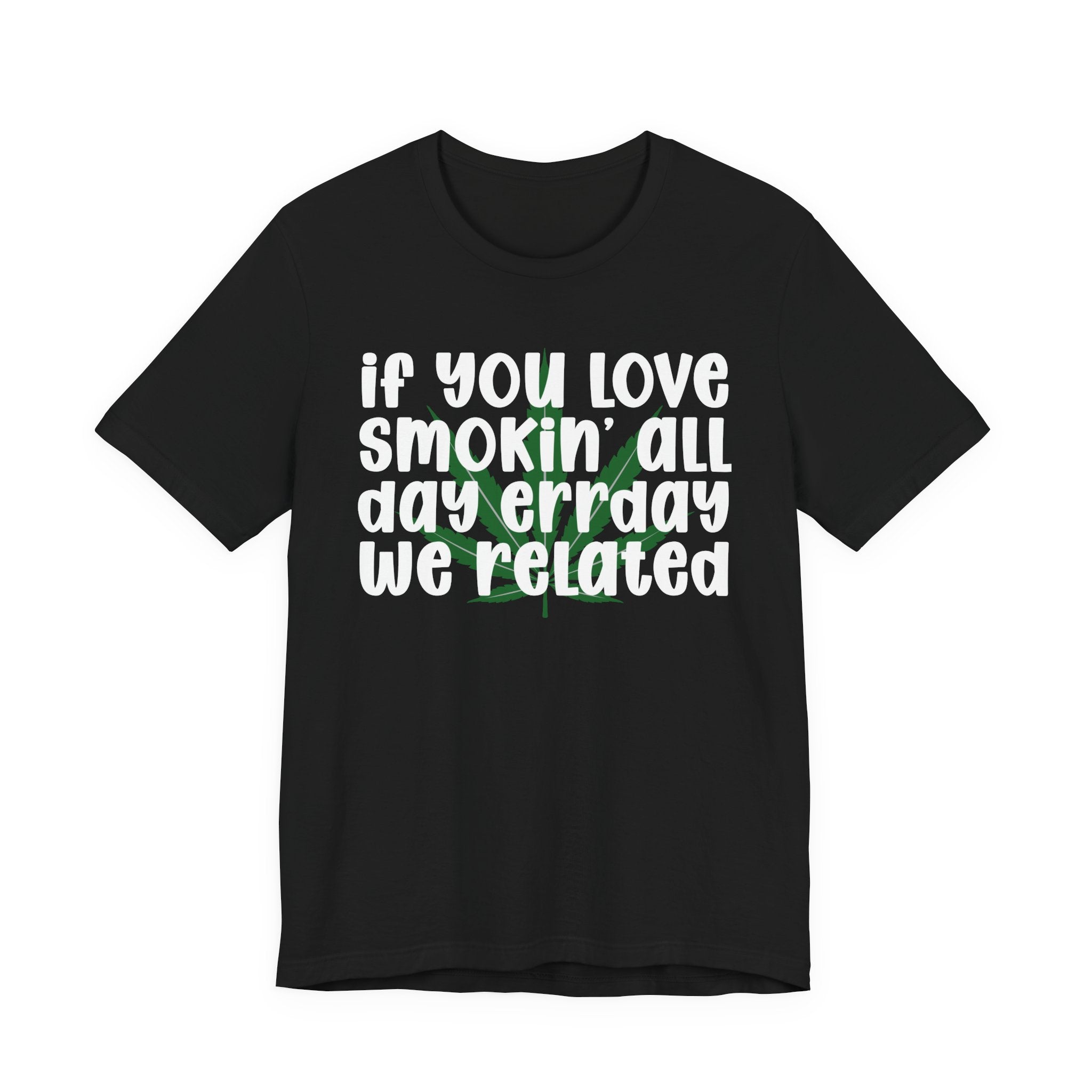 If You Love Smokin' All Day  Err'day We Related - Reggaeton Fan T-Shirt