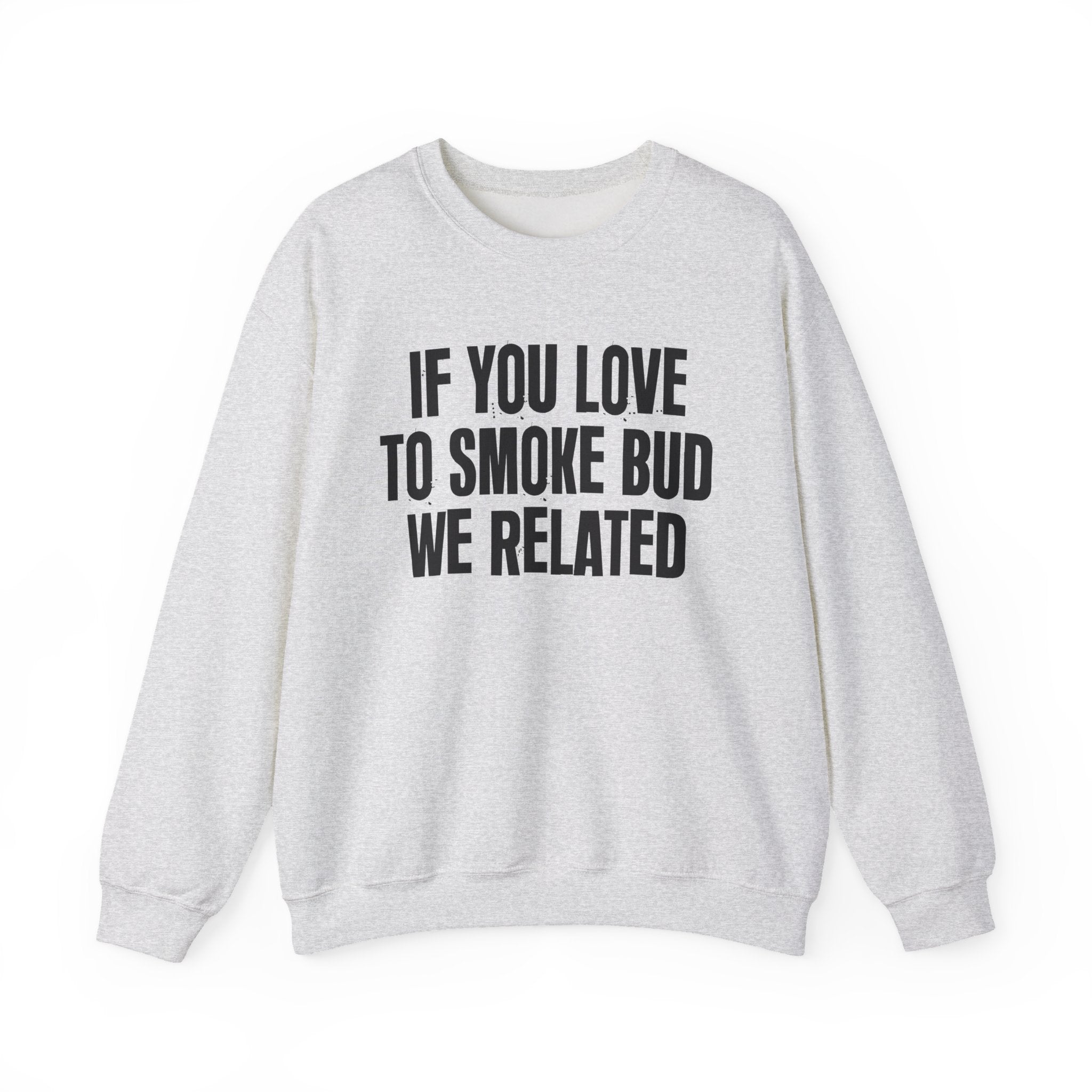 If You Love To Smoke Bud We Related  — Funny Cannabis Lovers Sweatshirt