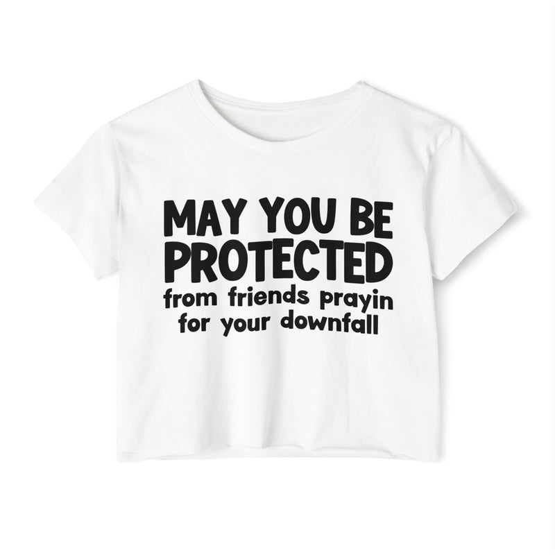 May You Be Protected From Friends Prayin For Your Downfall - Inspirational Quote Crop Top