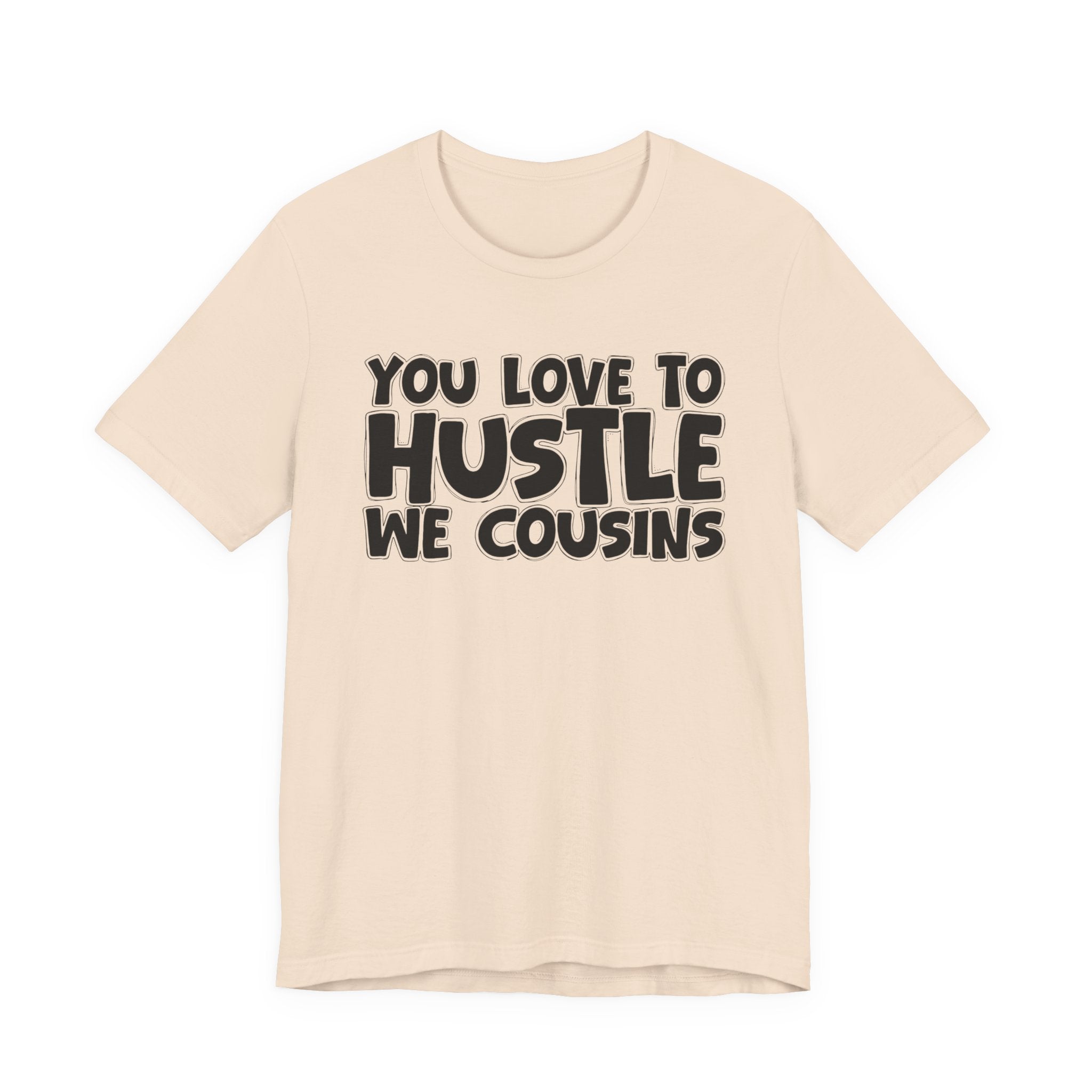 You Love To Hustle We Cousins — Motivational Hustle Statement T-Shirt