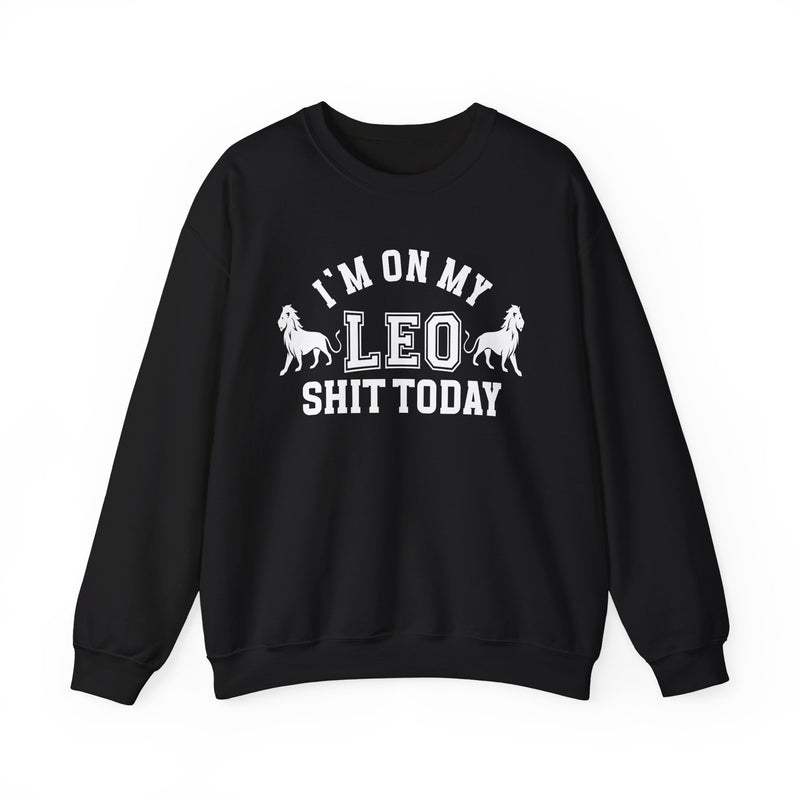 I'm On My Leo Shit Today — Sweatshirt