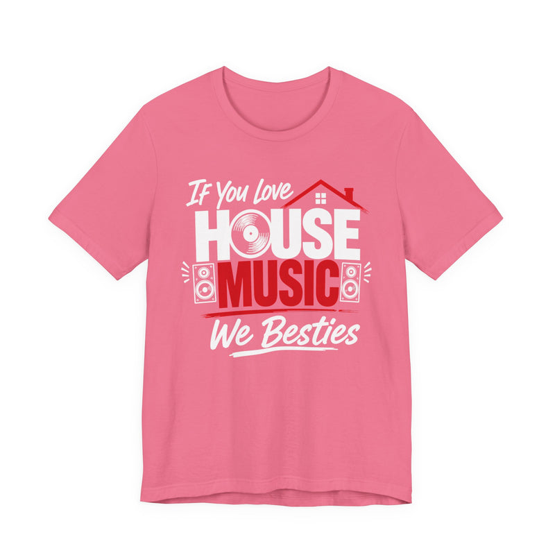 If You Love House Music We Besties － House Music Lovers T-shirt