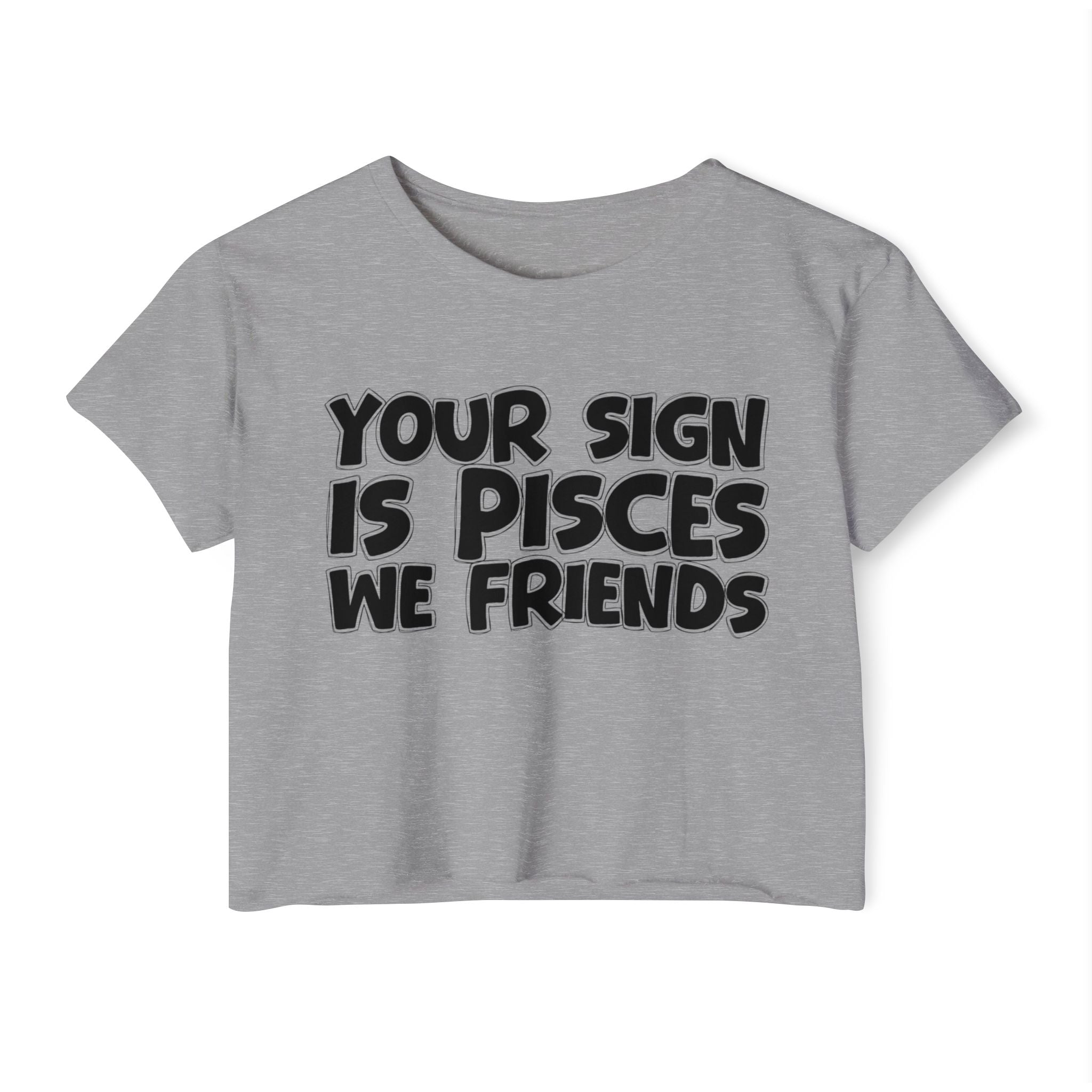 Your Sign Is Pisces We Friends - Fun Zodiac Sign Crop Top