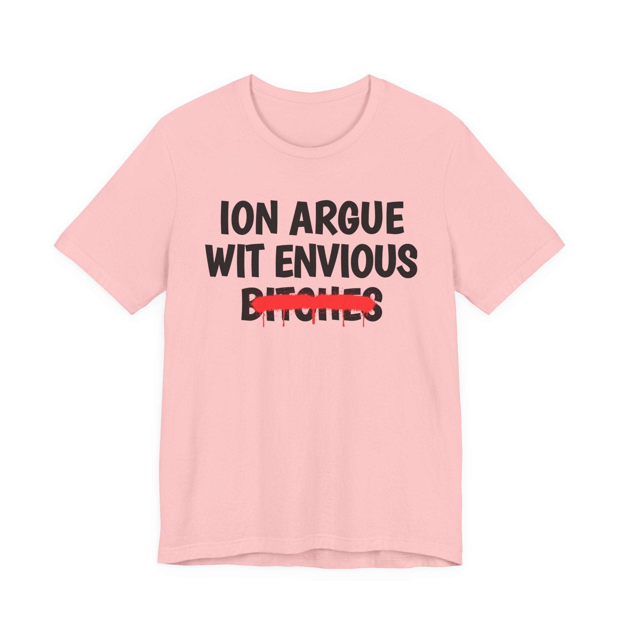 ION (I Don't) Argue Wit Envious Bitches — Funny Statement T-Shirt