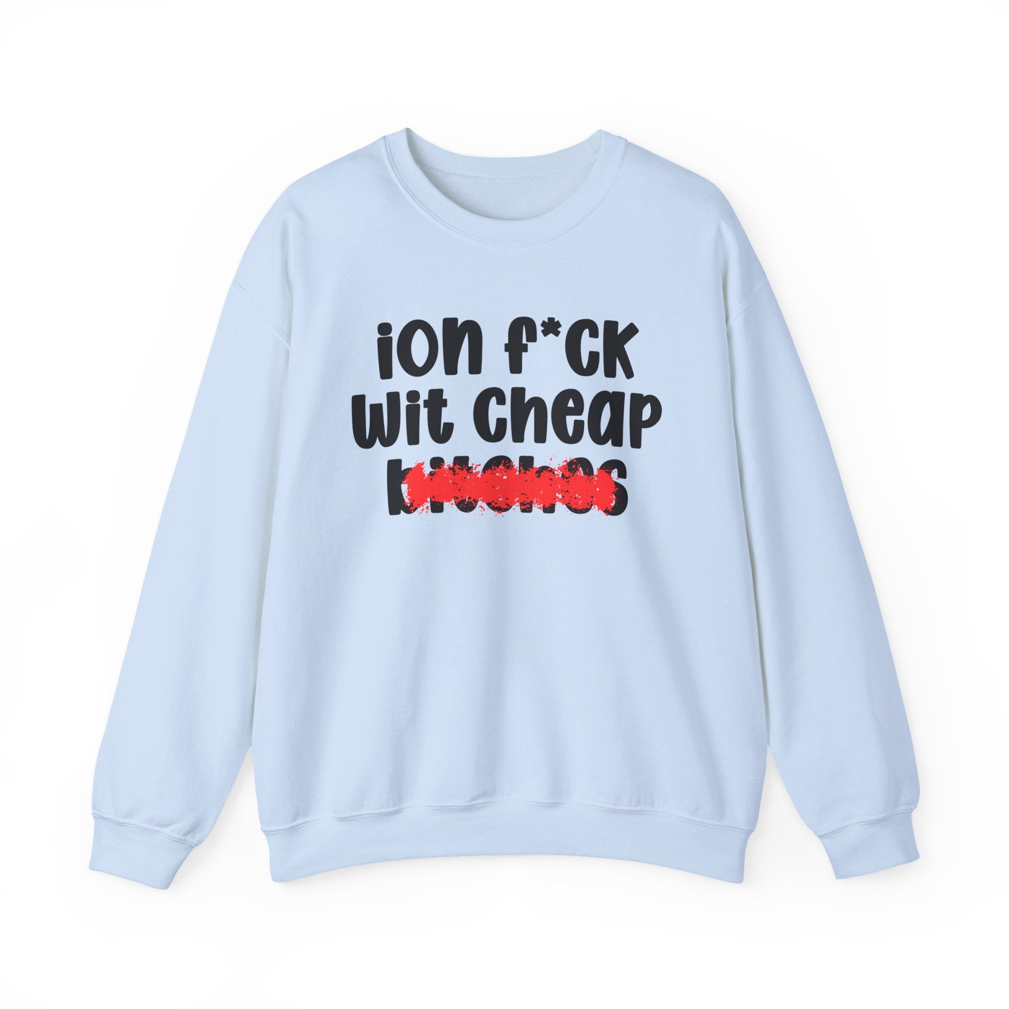 ION (I Don't) FUCK WIT CHEAP BITCHES — Bold Sarcastic Sweatshirt