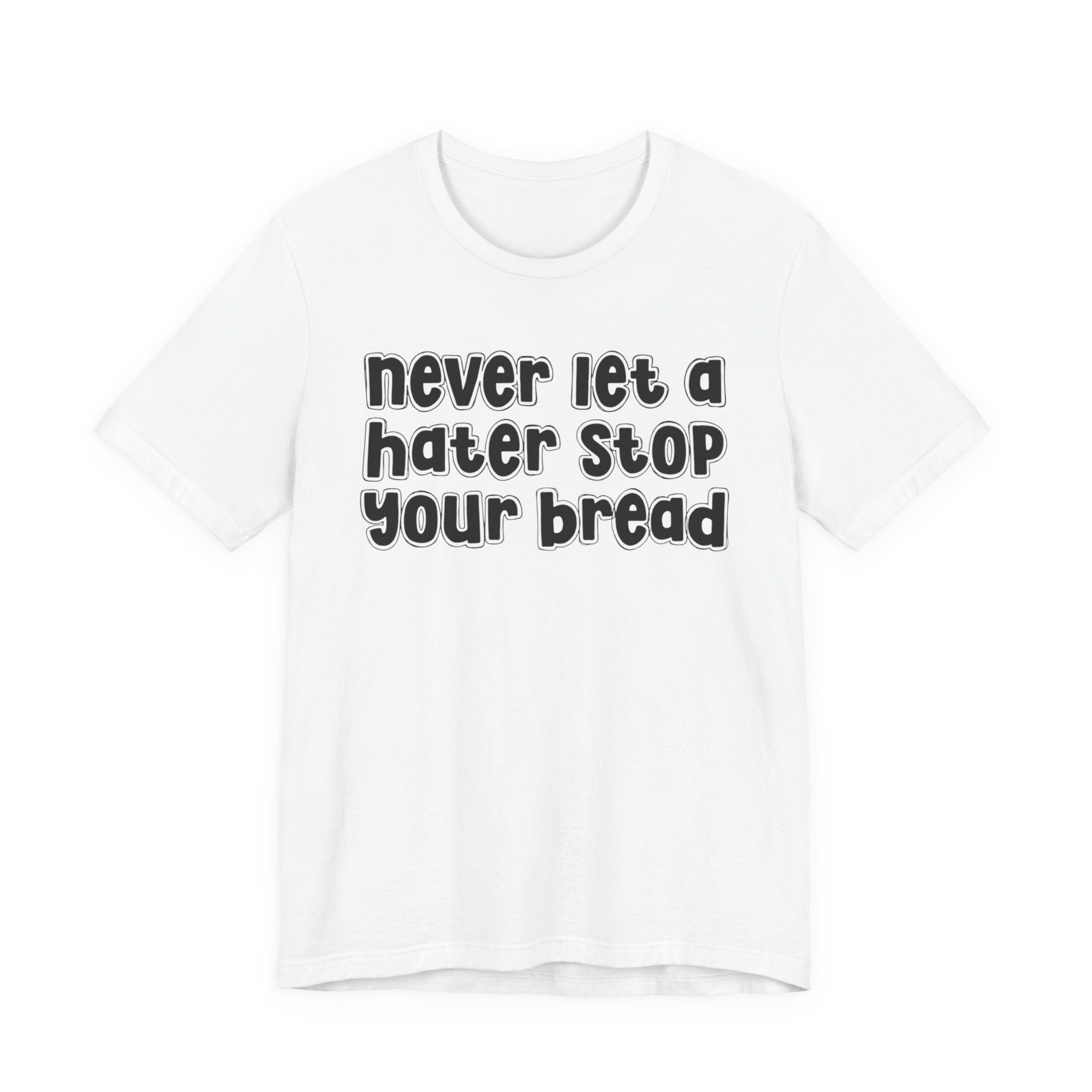 Never Let A Hater Stop Ya Bread － Hustlers Mindset T-shirt