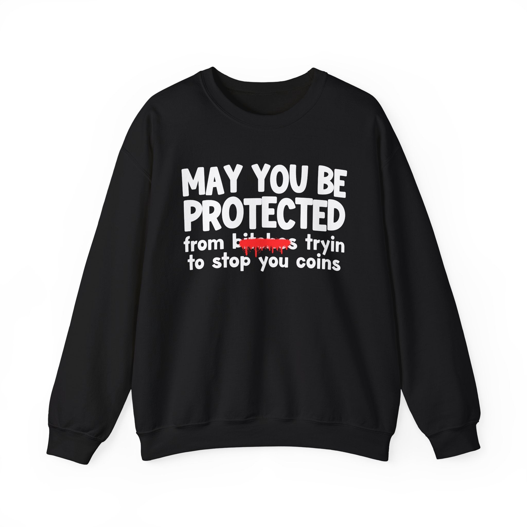 May You Be Protected From Bitches Tryin To Stop You Coins — Funny Protection Statement Sweatshirt