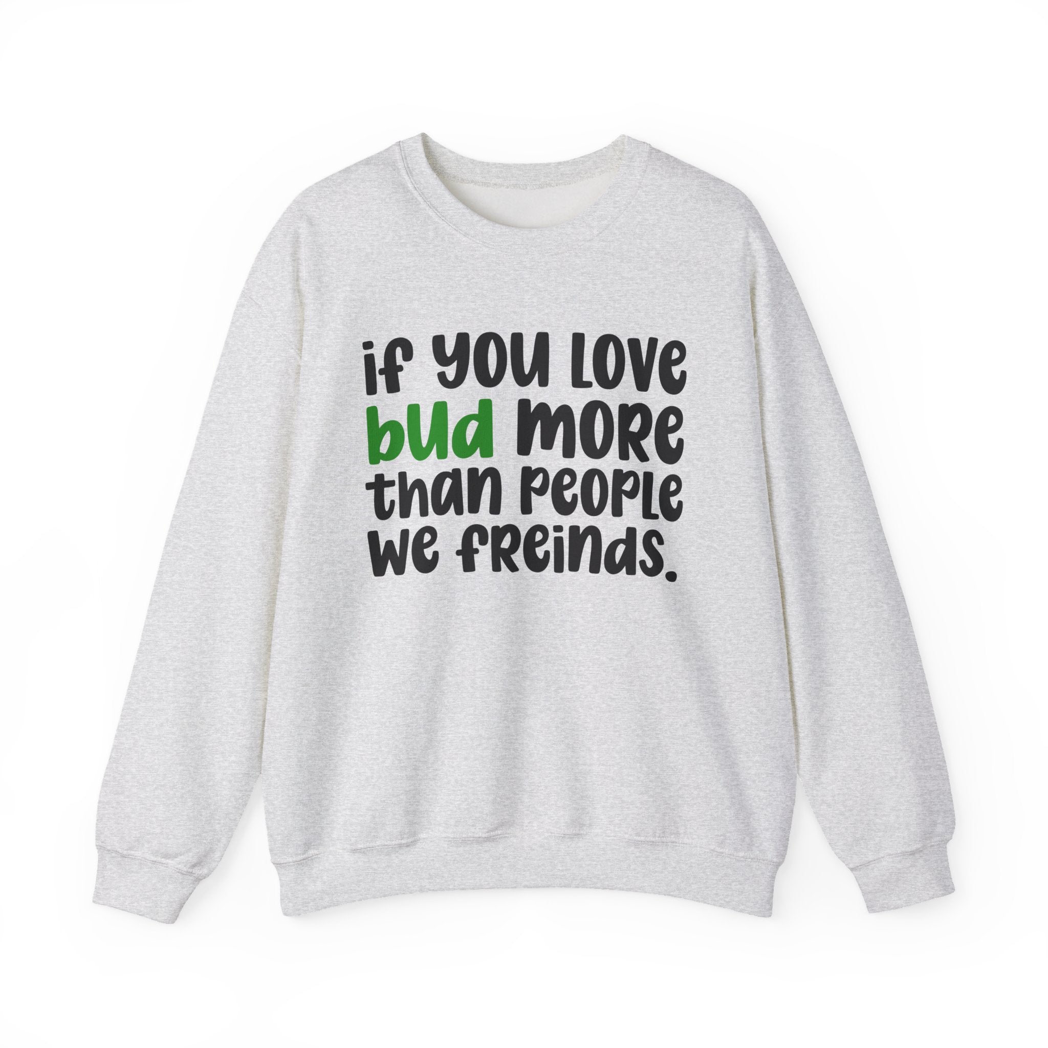 If You Love Bud More Than People We Friends - Cannabis Sweater