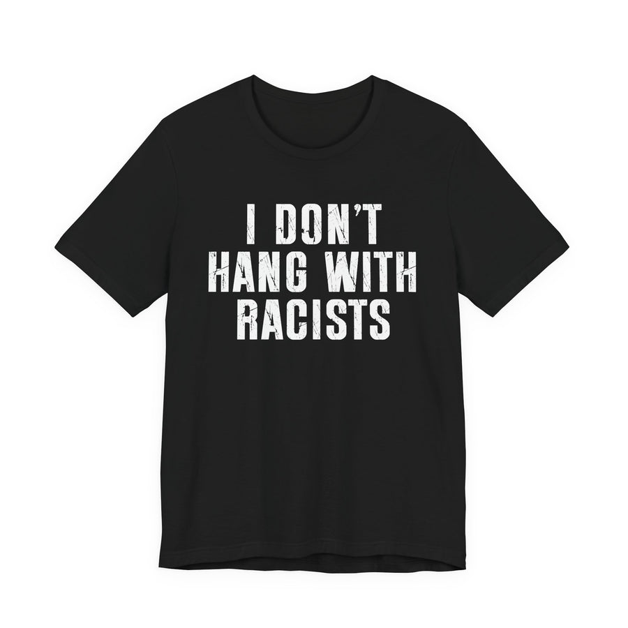 I Don't Hang With Racists — T-Shirt front view: I DON'T HANG WITH RACISTS in bold statement lettering. Street Talk Designs culture statement apparel.