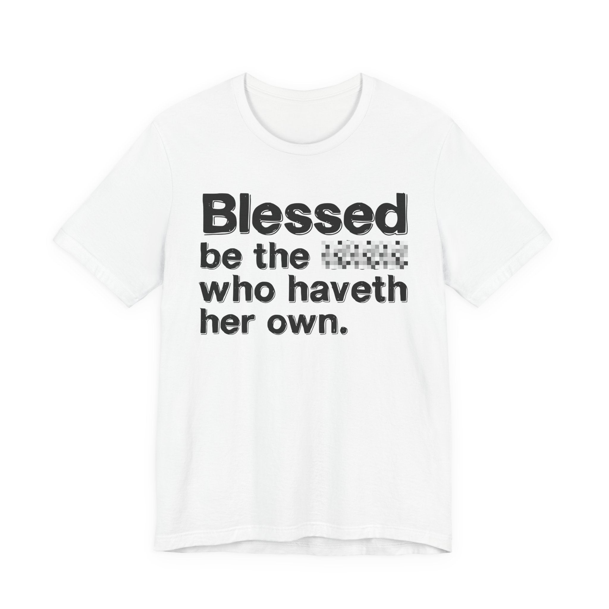 Blessed Be The Bitch Who Haveth Her Own — Inspirational T-Shirt
