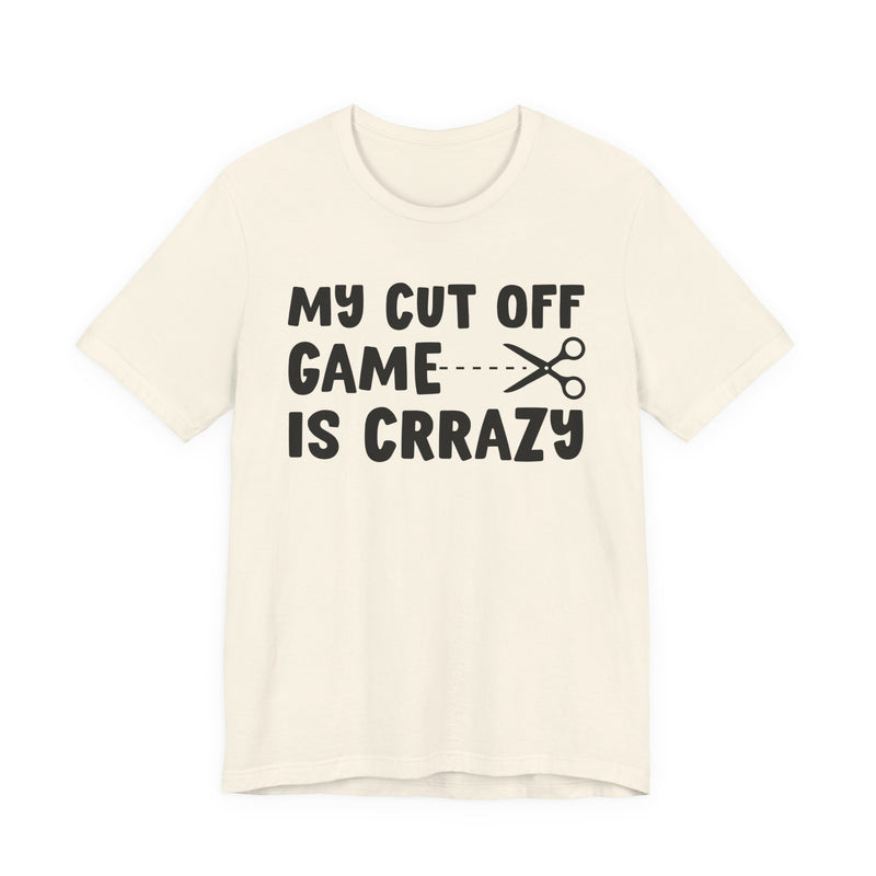 My Cutoff Game Is Crazy — T-Shirt