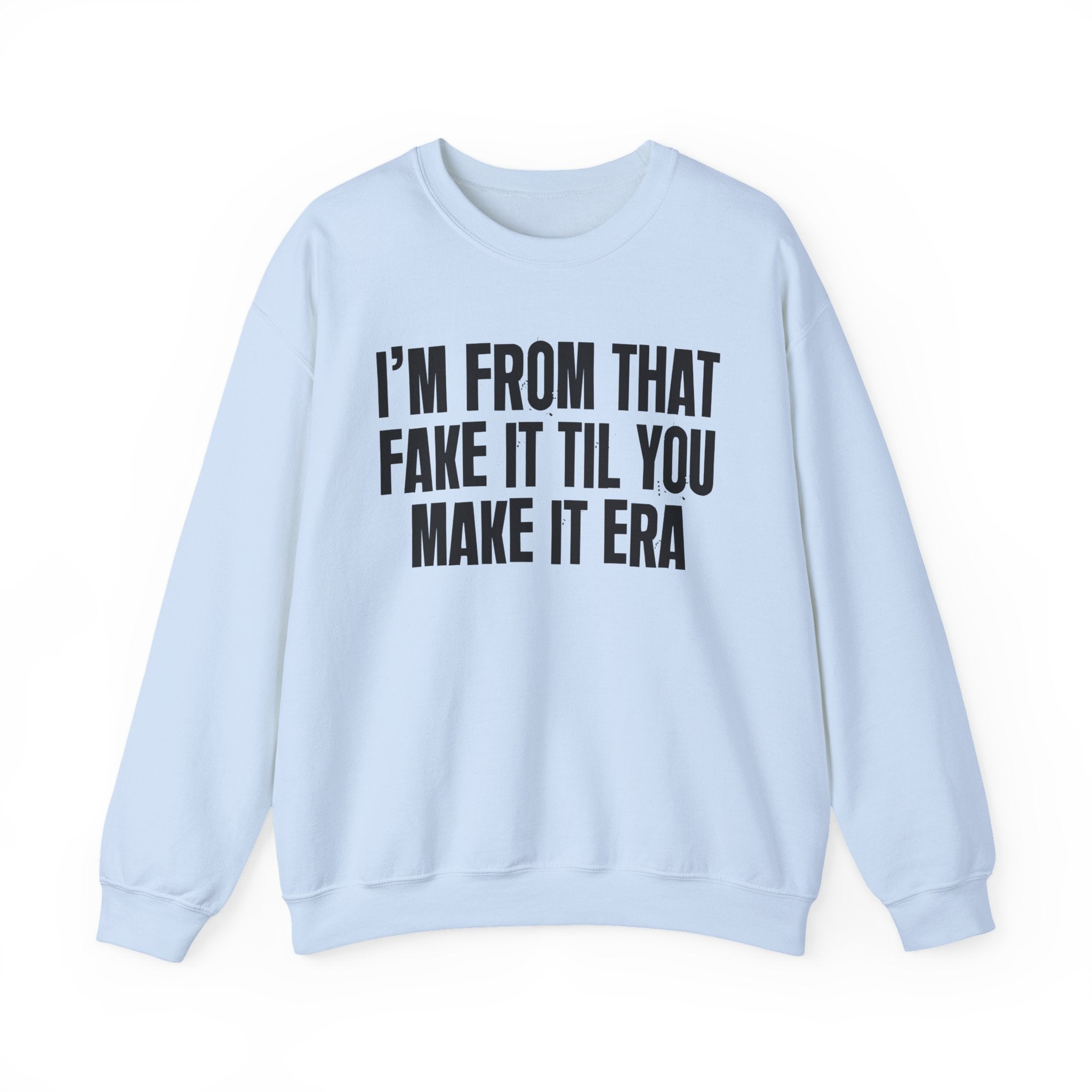 I'm From That Fake It Til You Make It Era - Funny Growing Up Sweatshirt