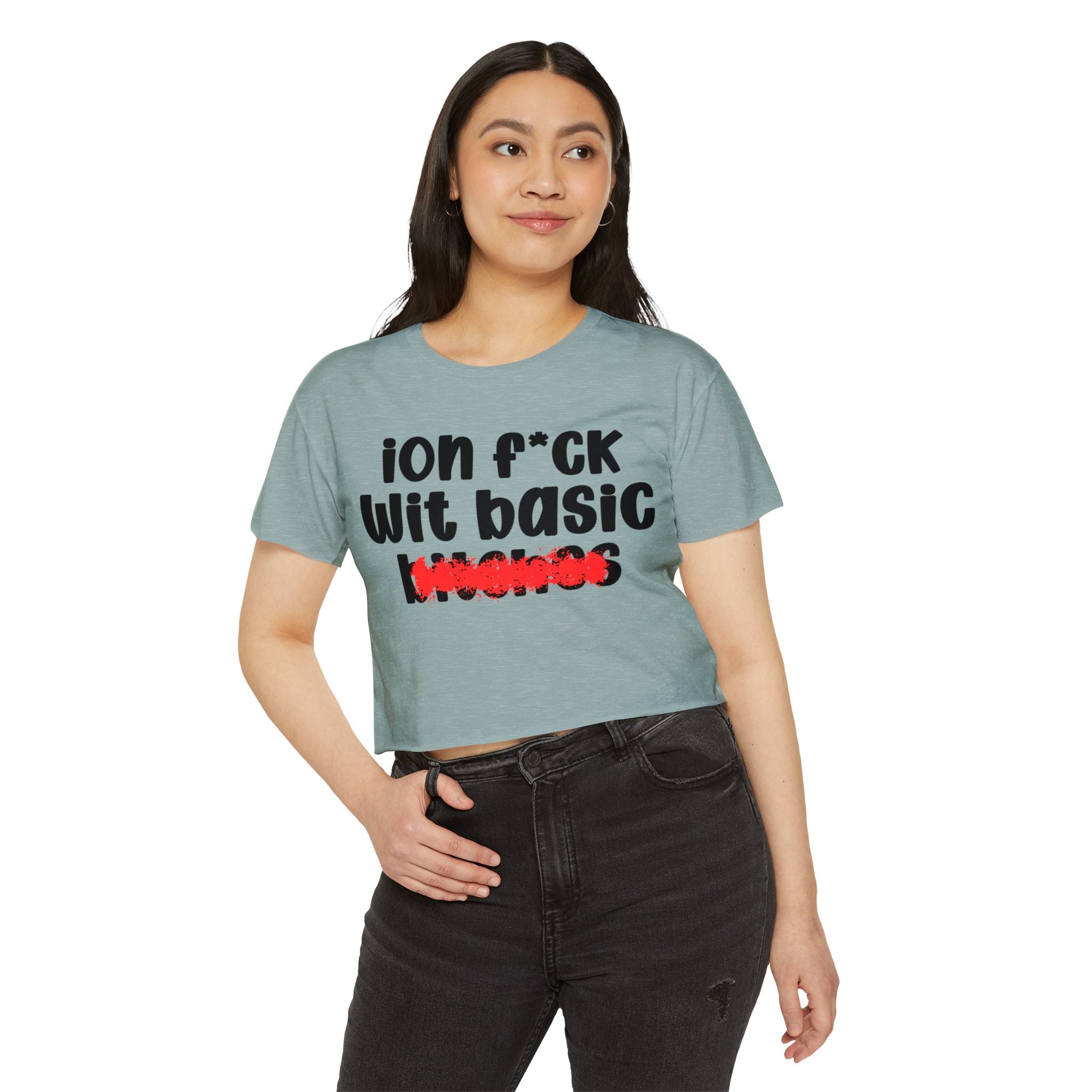 ION (I Don't) FUCK WIT BASIC BITCHES - Bold Sarcastic Crop Top