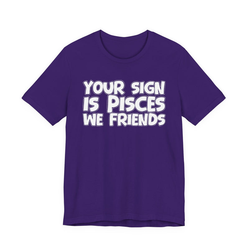 If Your Sign Is PISCES We Friends —— Fun Astrology T-Shirt for PICSES