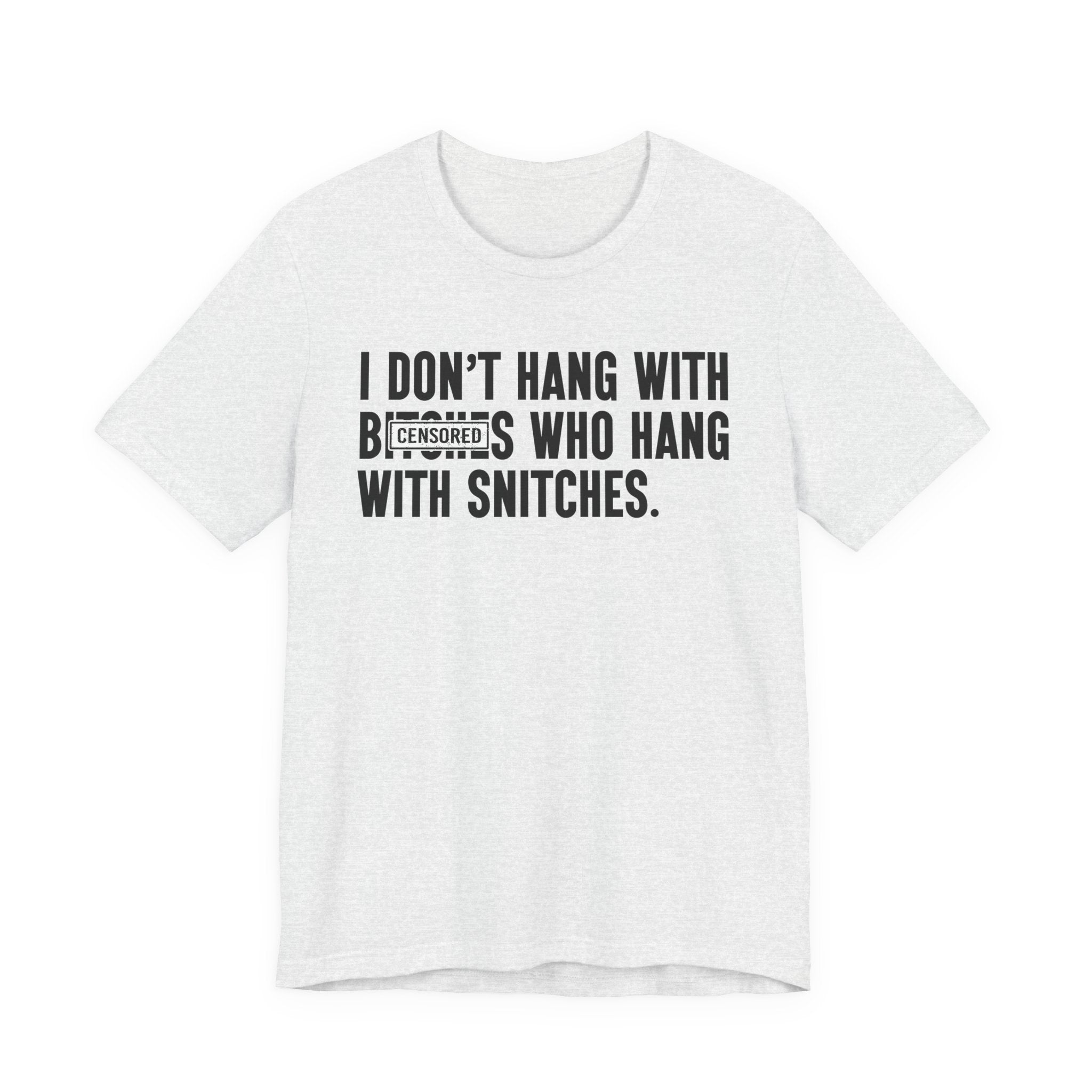 I Don't Hang With Bitches Who Hang With Snitches (censored) T-shirt