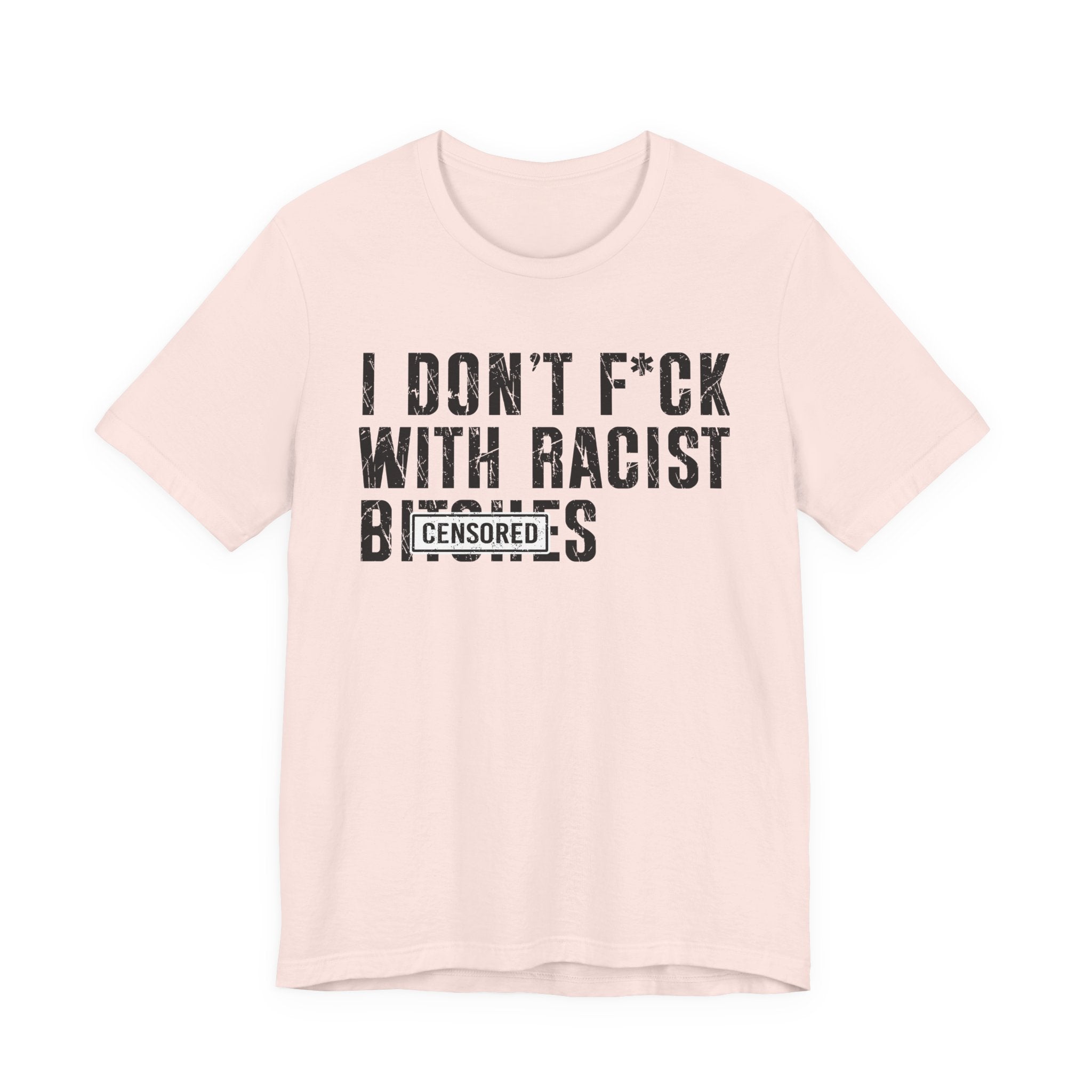 Copy of I Don't Fuck With Racist Bitches (censored) T-shirt