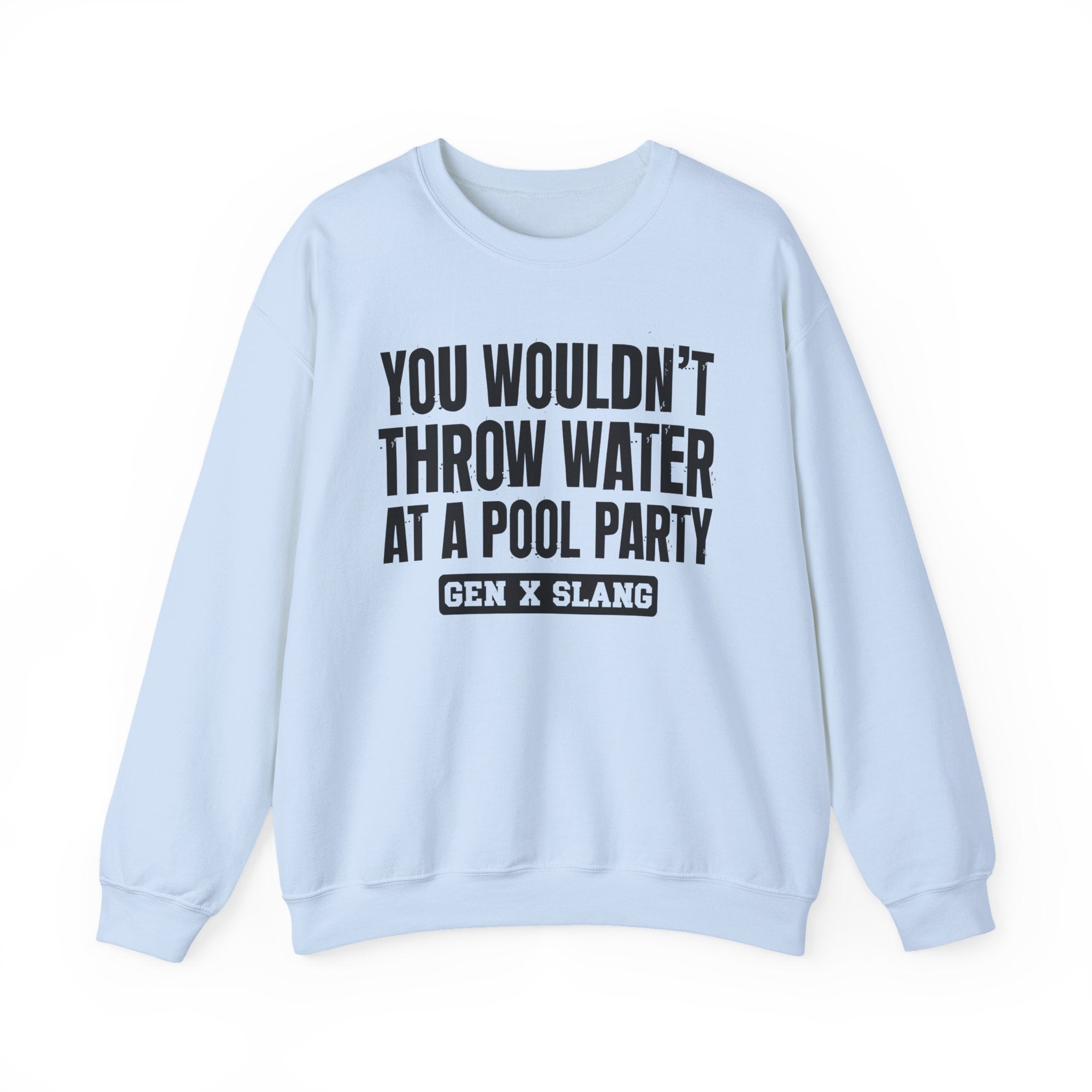 Gen X Slang Sweatshirt - You Wouldn't Throw Water at a Pool Party