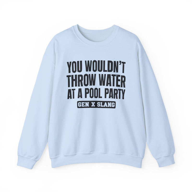 Gen X Slang Sweatshirt — You Wouldn't Throw Water at a Pool Party