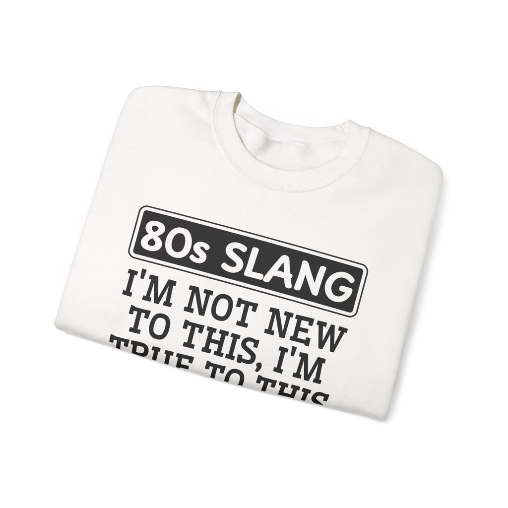 80s I'm Not New To This I'm True To This - Sweatshirt