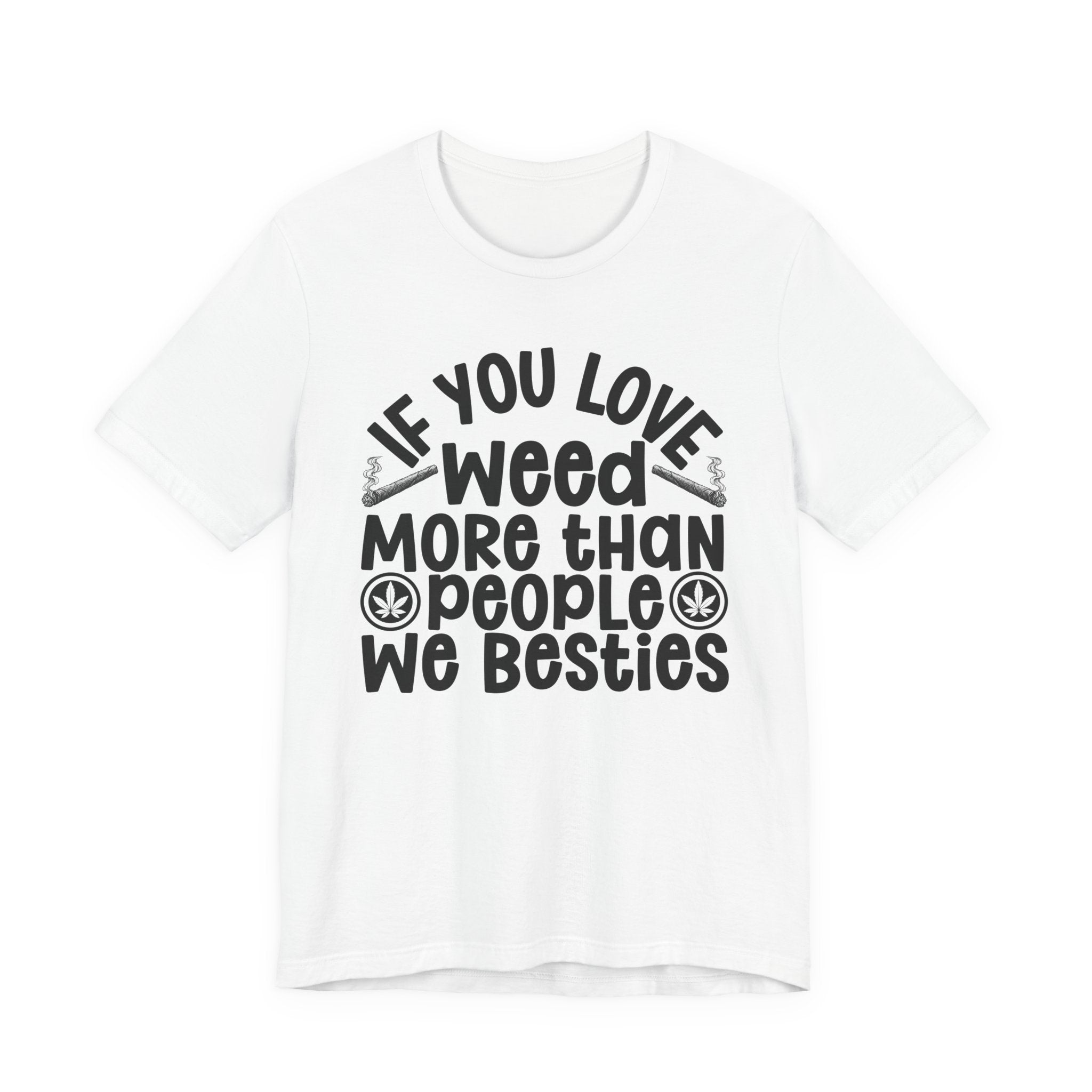 If You Love Weed More Than People We Besties — 420 Lovers T-shirt