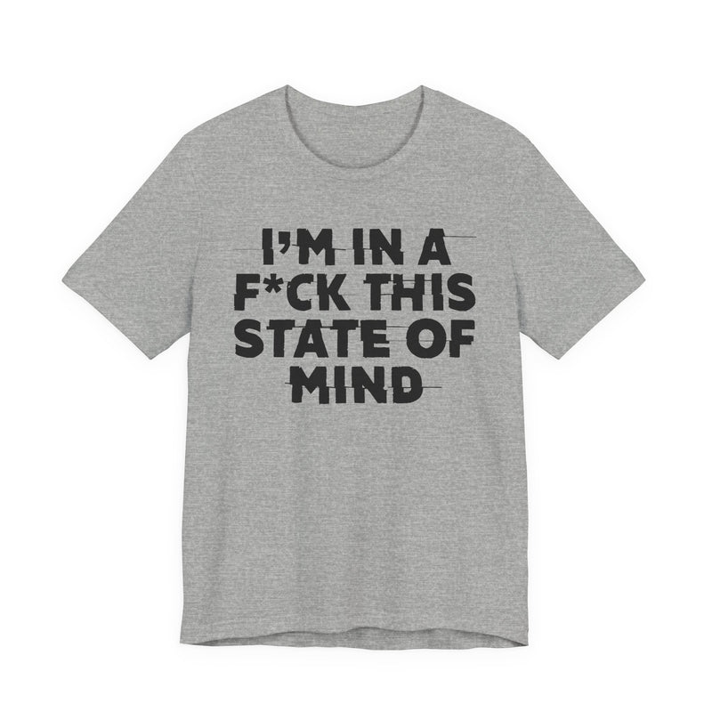 I'm In A Fuck This State Of Mind — Energy Statement Shirt