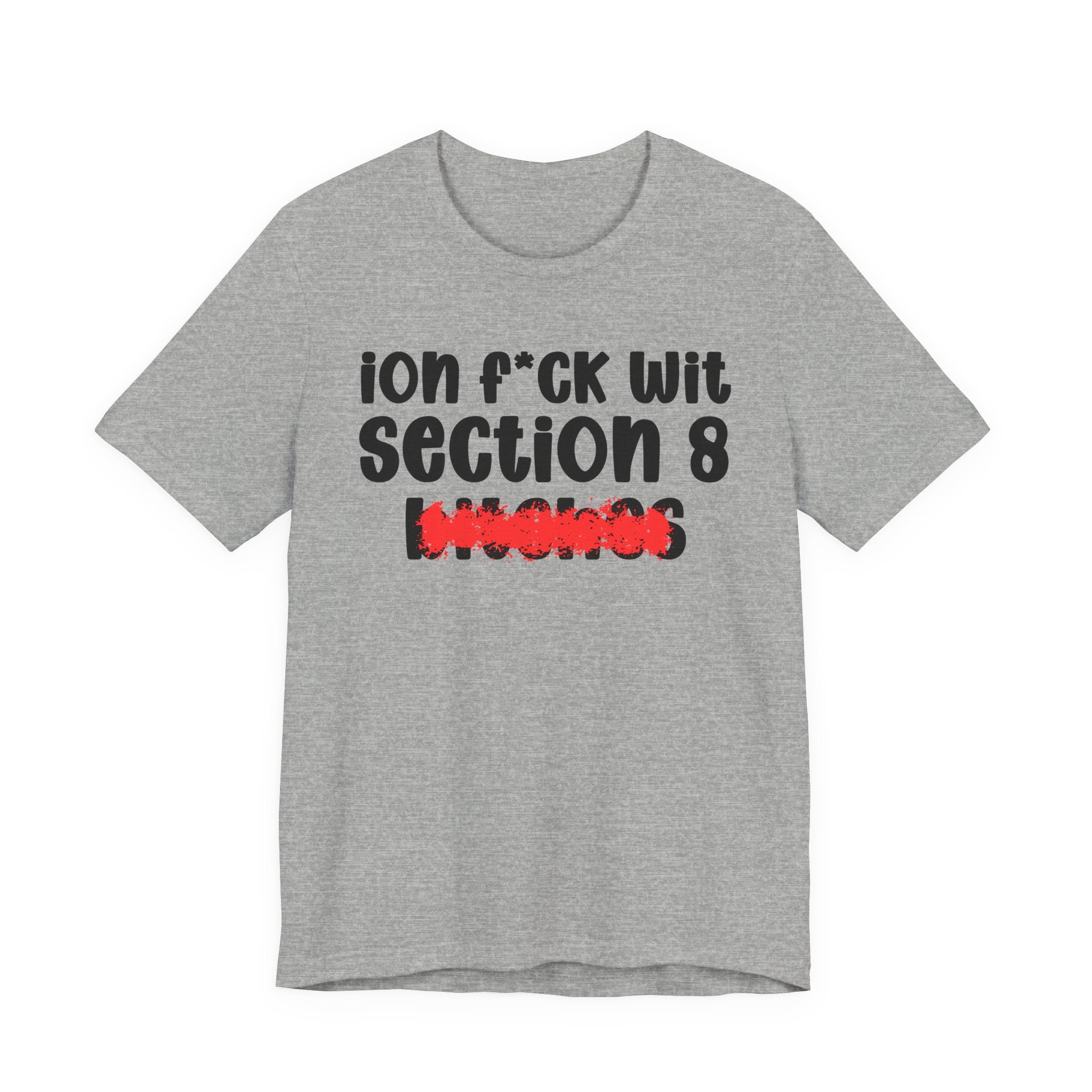 ION (I Don't) FUCK WIT SECTION 8 BITCHES - Bold Sarcastic Graphic T-Shirt