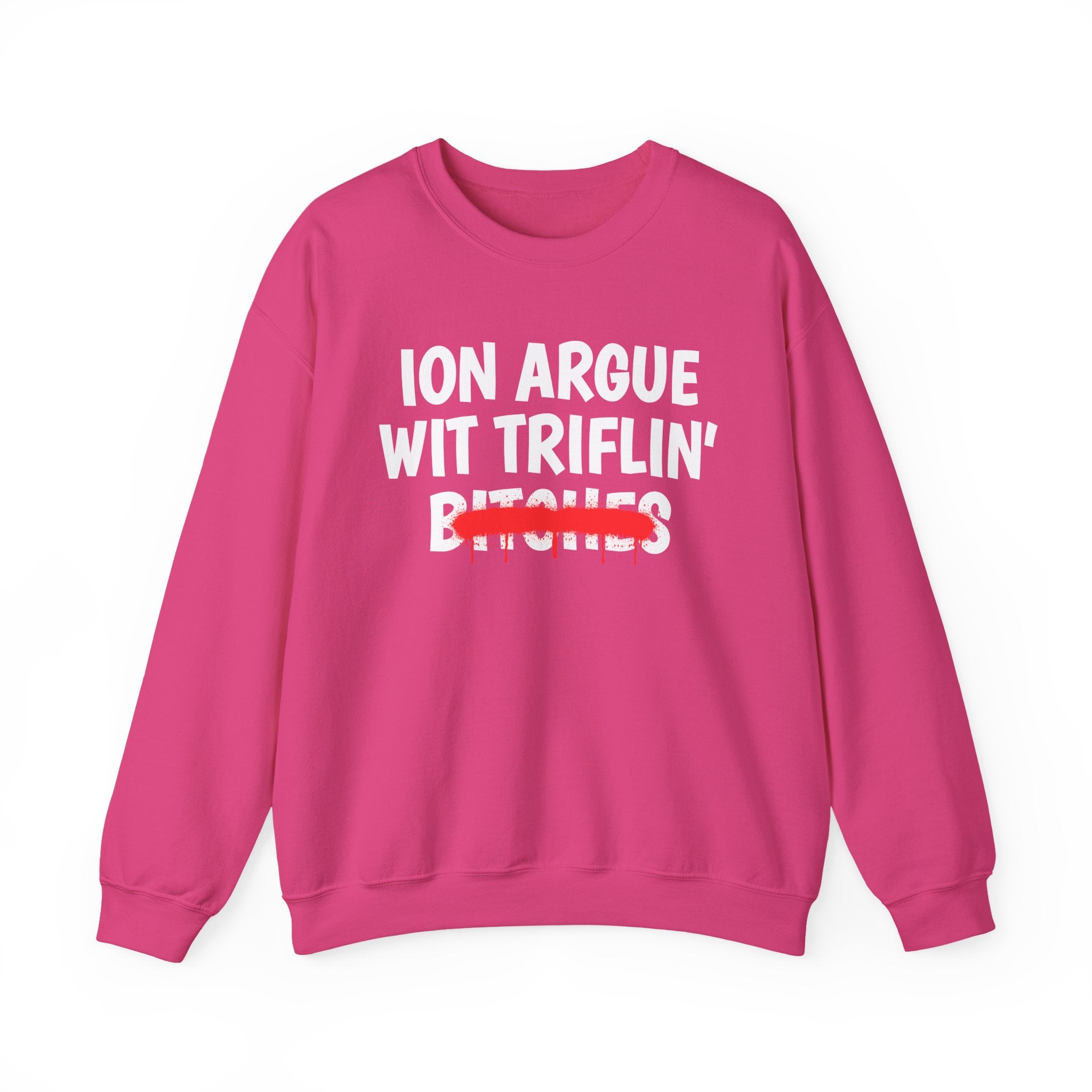 ION (I Don't) Argue Wit Triflin' Bitches — Funny Statement Sweatshirt