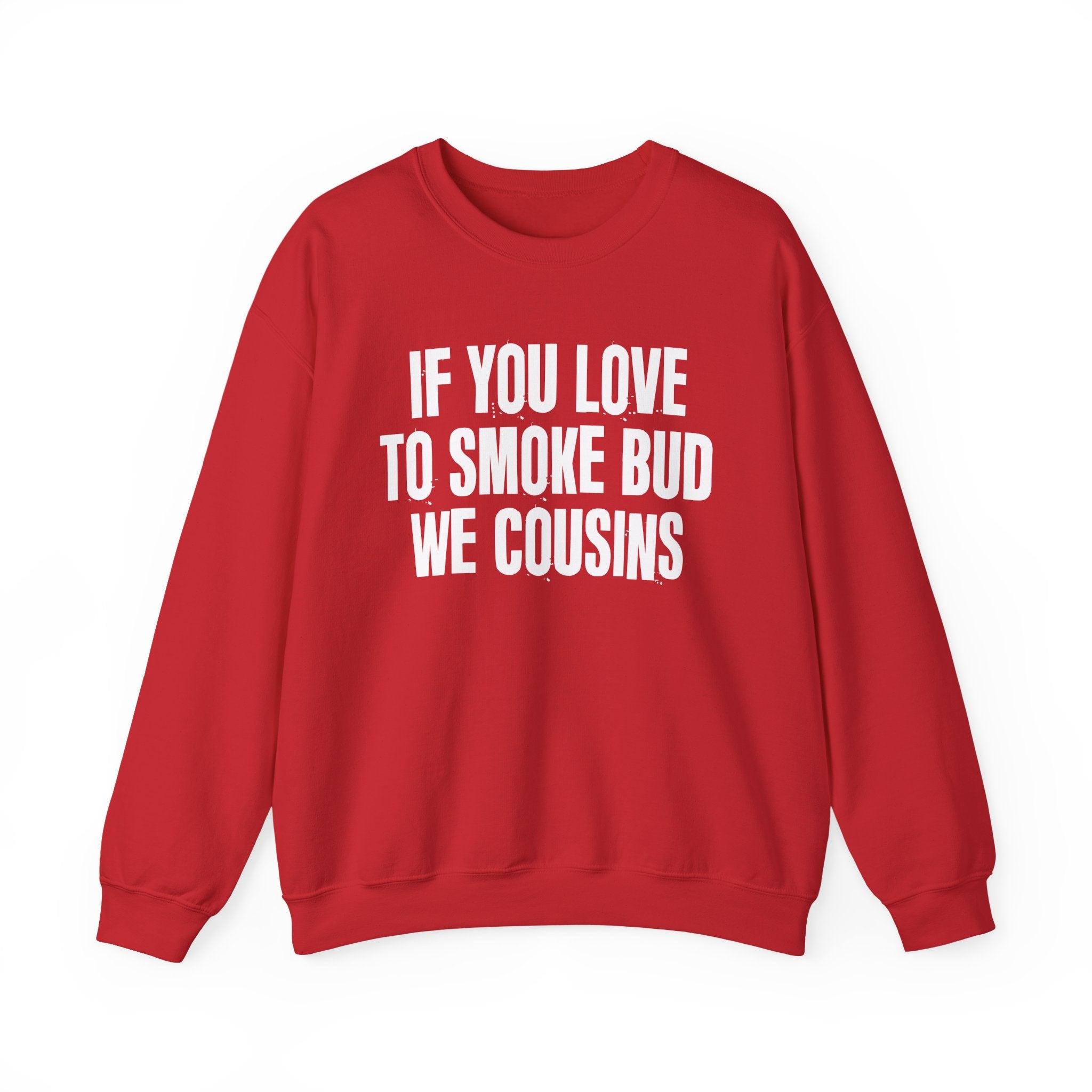 If You Love To Smoke Bud We Cousins — Funny Cannabis Lovers Sweatshirt