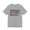Allergic To Police Bitches — Sarcastic Sassy Statement T-Shirt