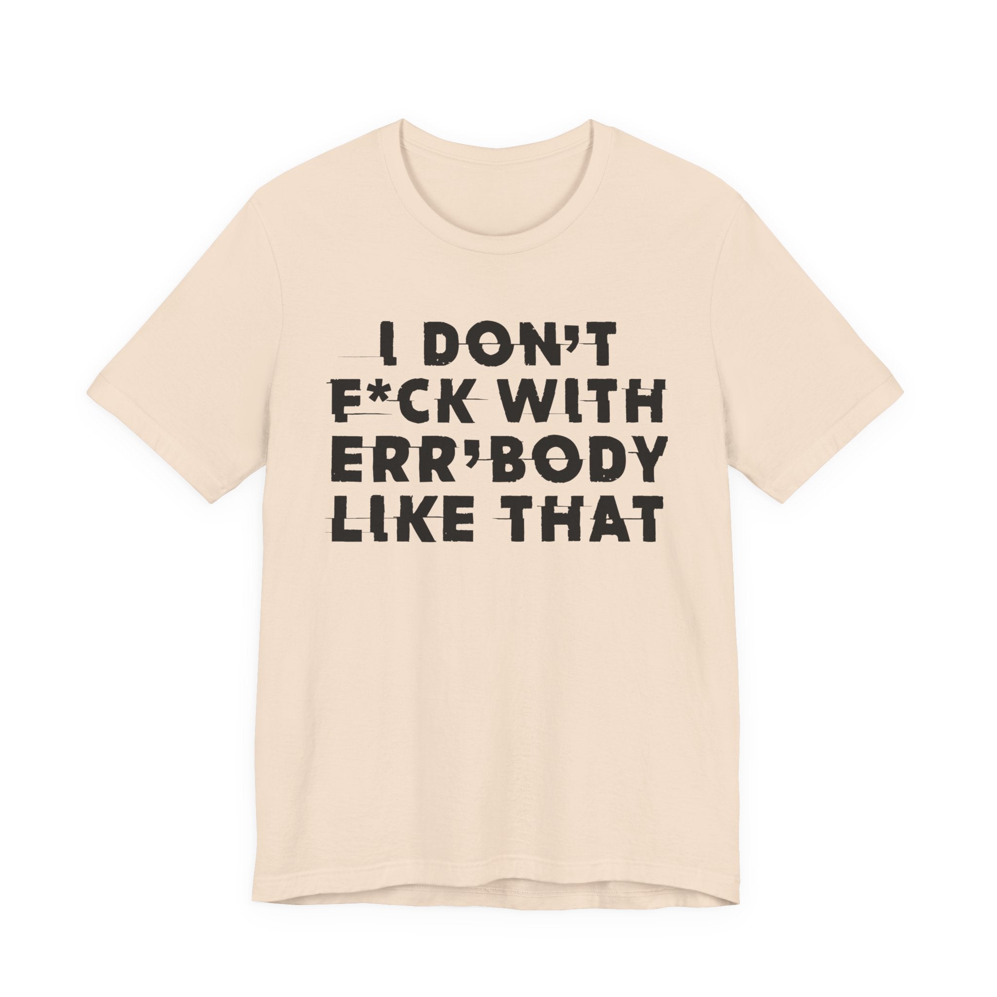 I Don't Fuck With Err'Body Like That - T-Shirt