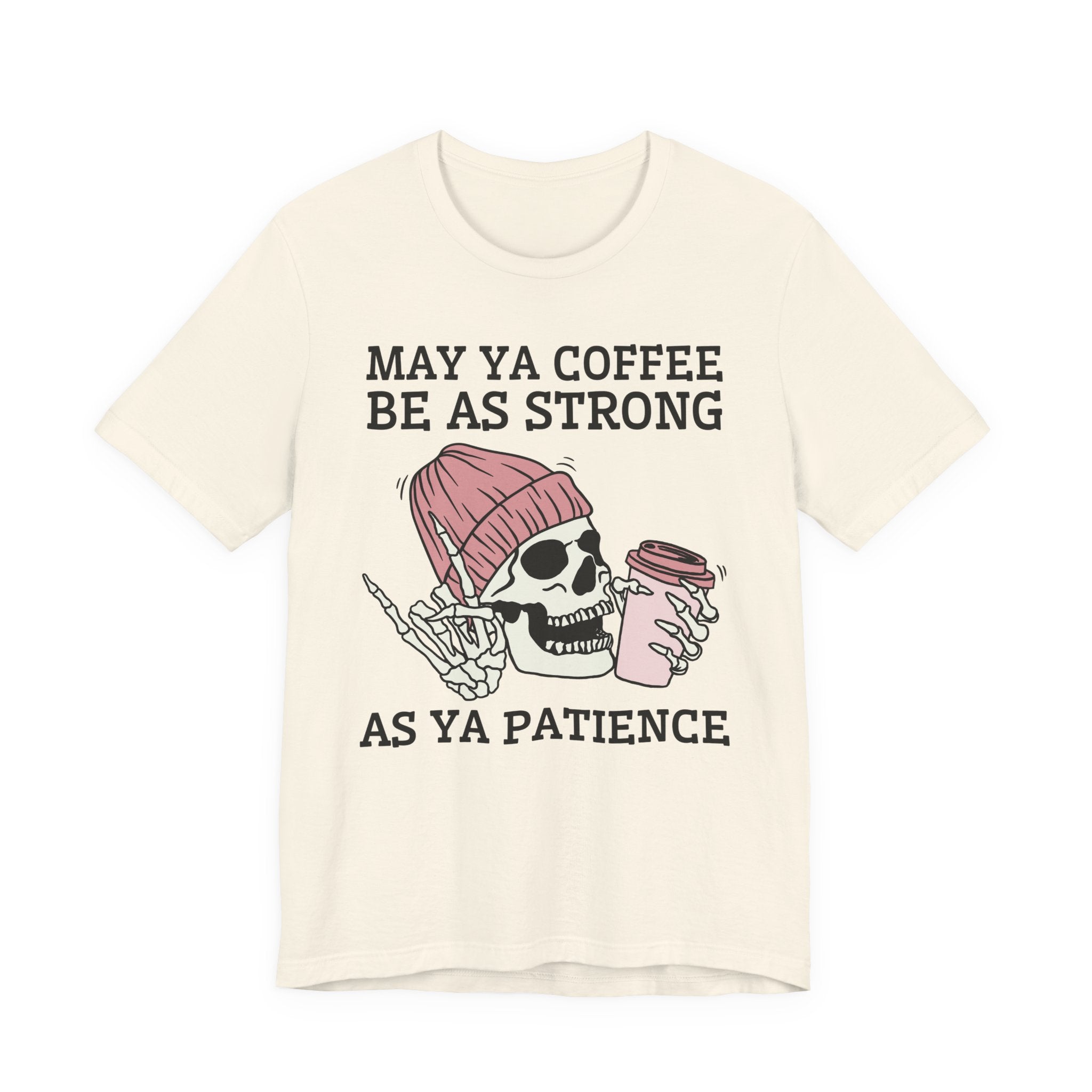 May Ya Coffee Be As Strong As Ya Patience — T-Shirt