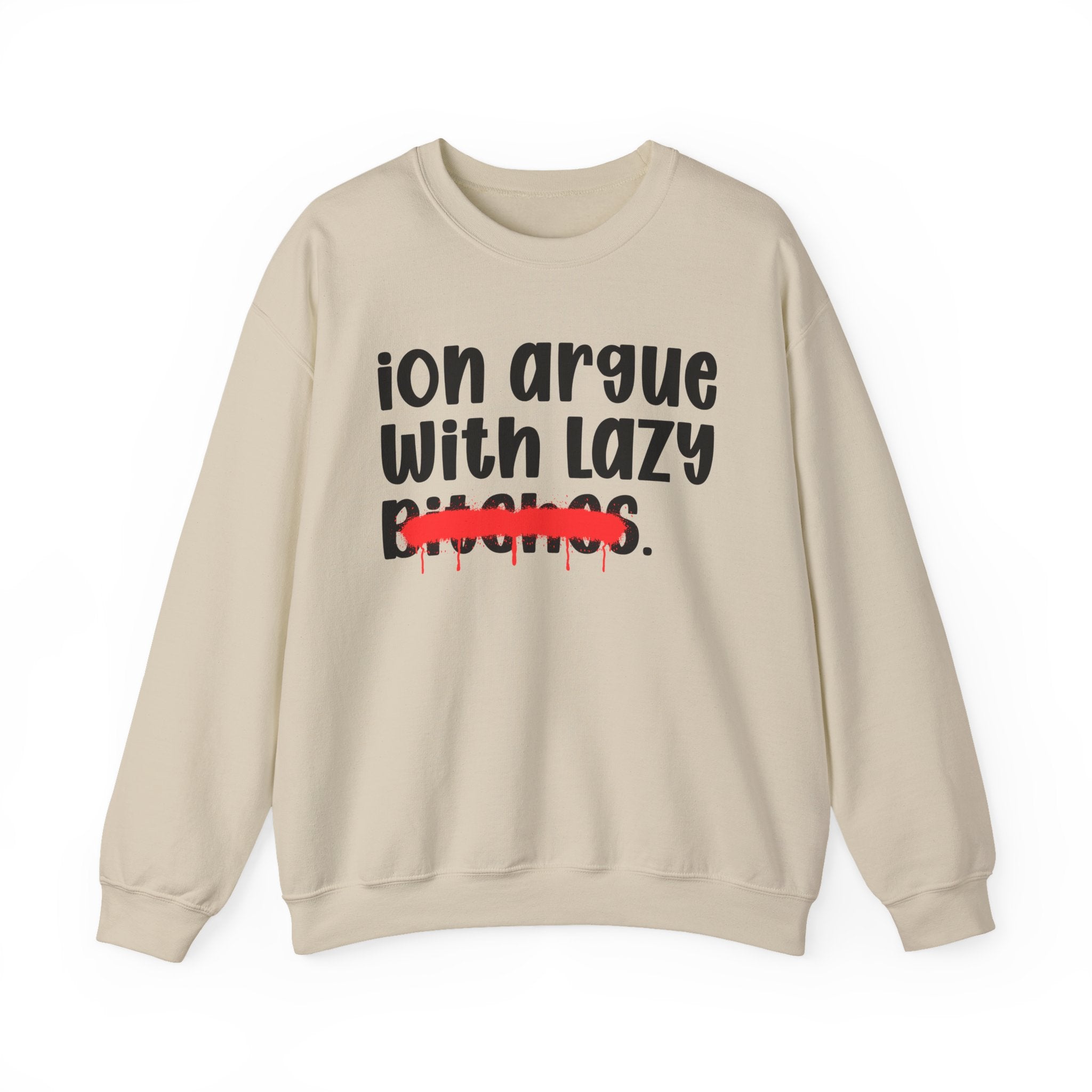 ION (I Don't) Argue With Lazy Bitches — Funny Statement Sweatshirt